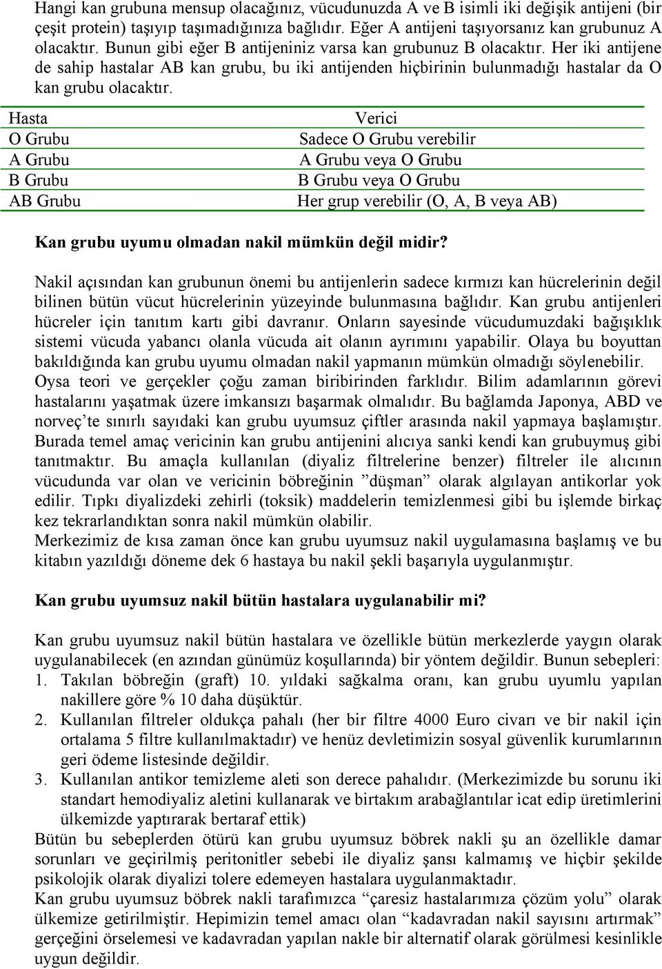 Hasta Verici O Grubu Sadece O Grubu verebilir A Grubu A Grubu veya O Grubu B Grubu B Grubu veya O Grubu AB Grubu Her grup verebilir (O, A, B veya AB) Kan grubu uyumu olmadan nakil mümkün değil midir?