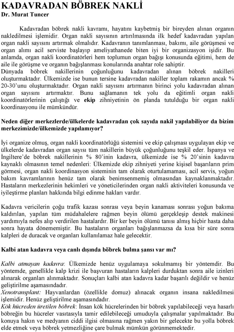 Kadavranın tanımlanması, bakımı, aile görüşmesi ve organ alımı acil serviste başlayıp ameliyathanede biten iyi bir organizasyon işidir.