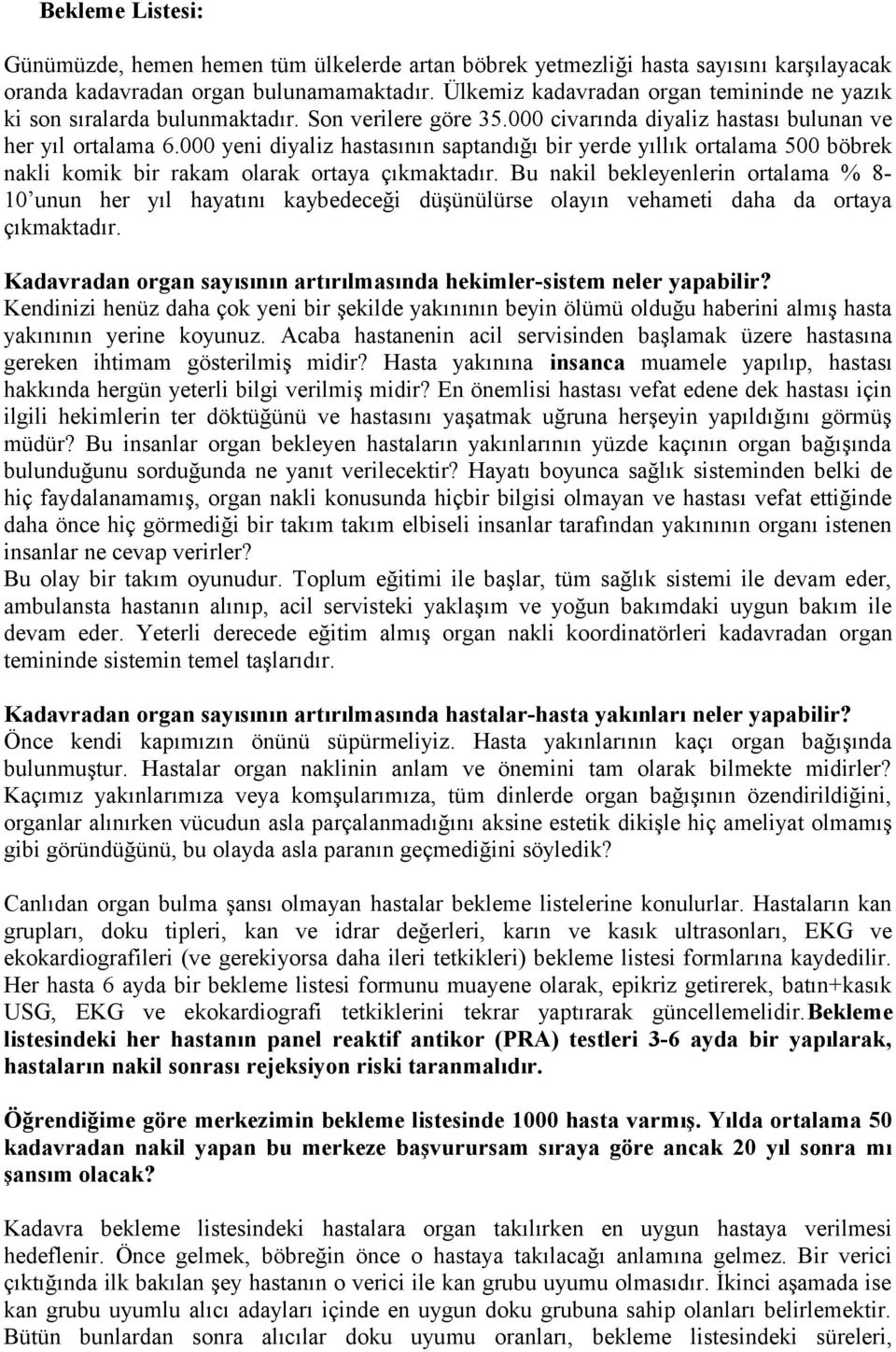 000 yeni diyaliz hastasının saptandığı bir yerde yıllık ortalama 500 böbrek nakli komik bir rakam olarak ortaya çıkmaktadır.