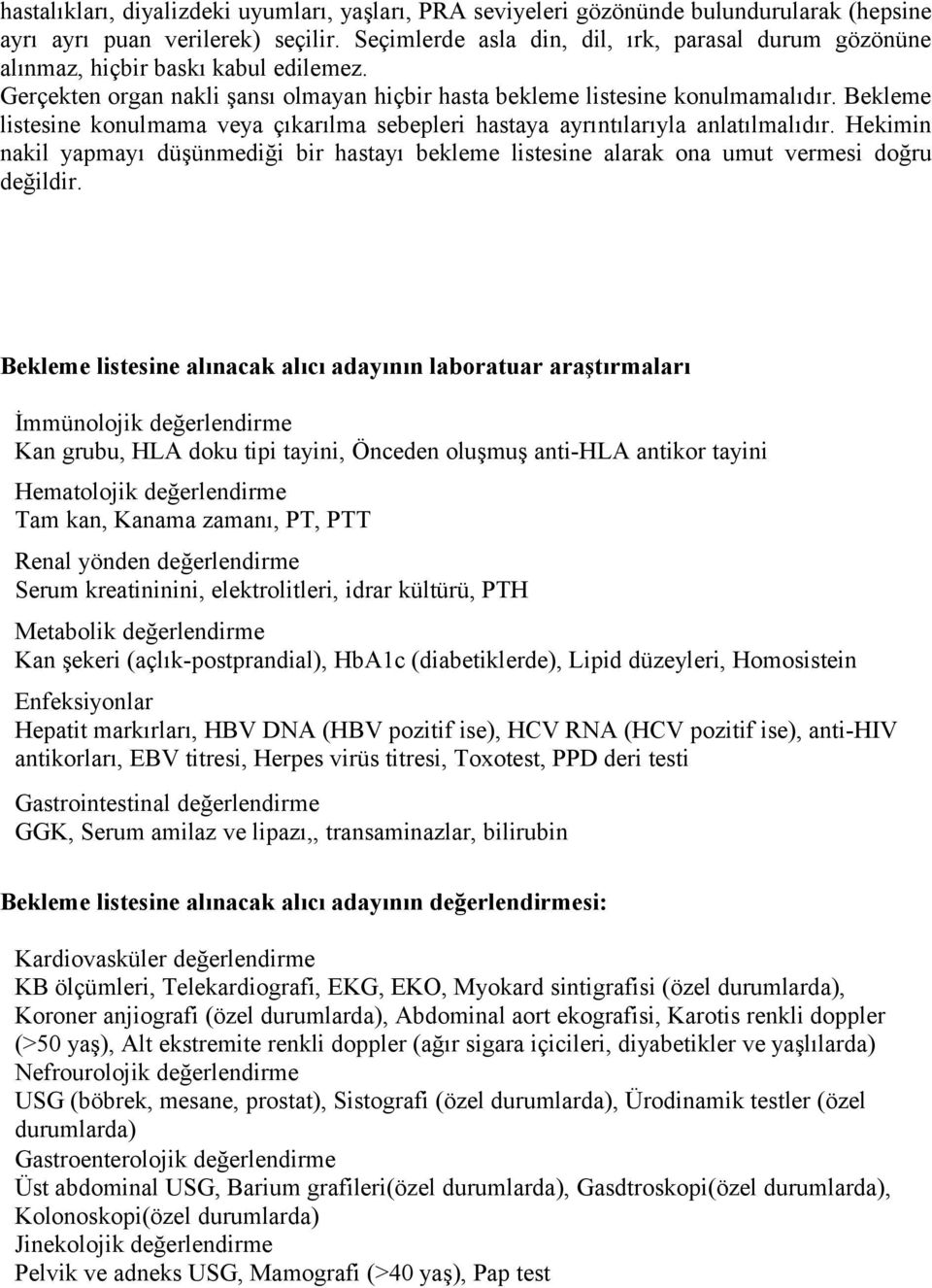 Bekleme listesine konulmama veya çıkarılma sebepleri hastaya ayrıntılarıyla anlatılmalıdır. Hekimin nakil yapmayı düşünmediği bir hastayı bekleme listesine alarak ona umut vermesi doğru değildir.