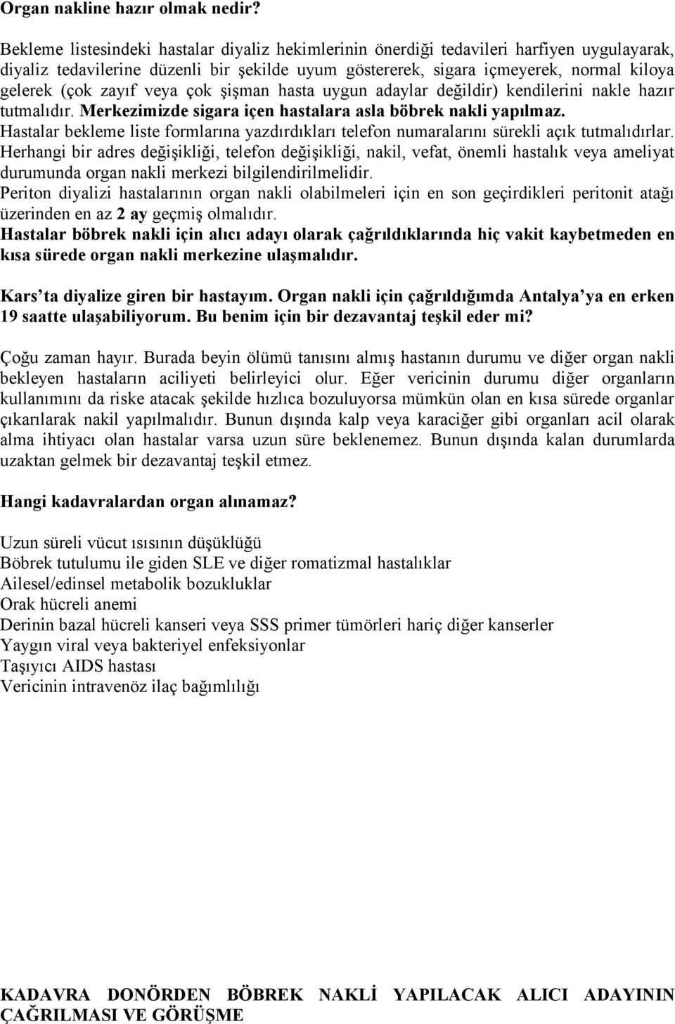 zayıf veya çok şişman hasta uygun adaylar değildir) kendilerini nakle hazır tutmalıdır. Merkezimizde sigara içen hastalara asla böbrek nakli yapılmaz.