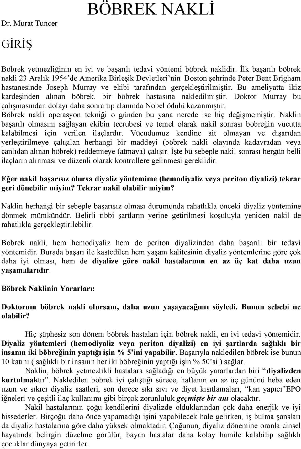 Bu ameliyatta ikiz kardeşinden alınan böbrek, bir böbrek hastasına nakledilmiştir. Doktor Murray bu çalışmasından dolayı daha sonra tıp alanında Nobel ödülü kazanmıştır.