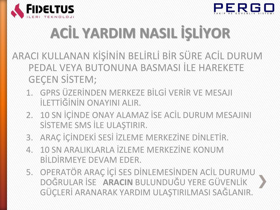 10 SN İÇİNDE ONAY ALAMAZ İSE ACİL DURUM MESAJINI SİSTEME SMS İLE ULAŞTIRIR. 3. ARAÇ İÇİNDEKİ SESİ İZLEME MERKEZİNE DİNLETİR. 4.