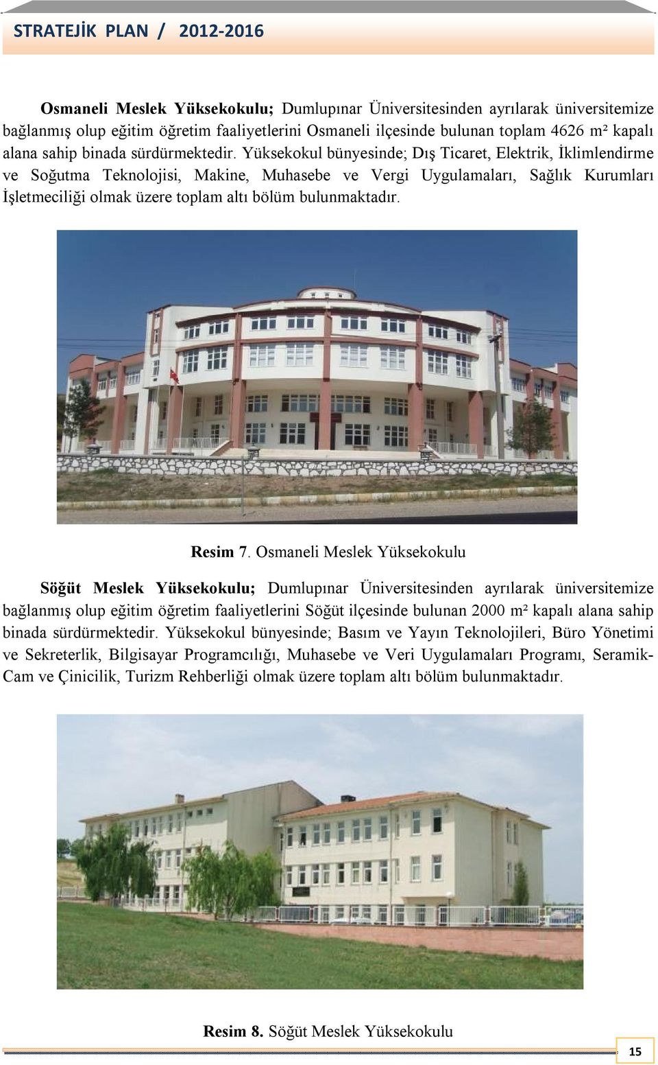 Yüksekokul bünyesinde; Dış Ticaret, Elektrik, İklimlendirme ve Soğutma Teknolojisi, Makine, Muhasebe ve Vergi Uygulamaları, Sağlık Kurumları İşletmeciliği olmak üzere toplam altı bölüm bulunmaktadır.