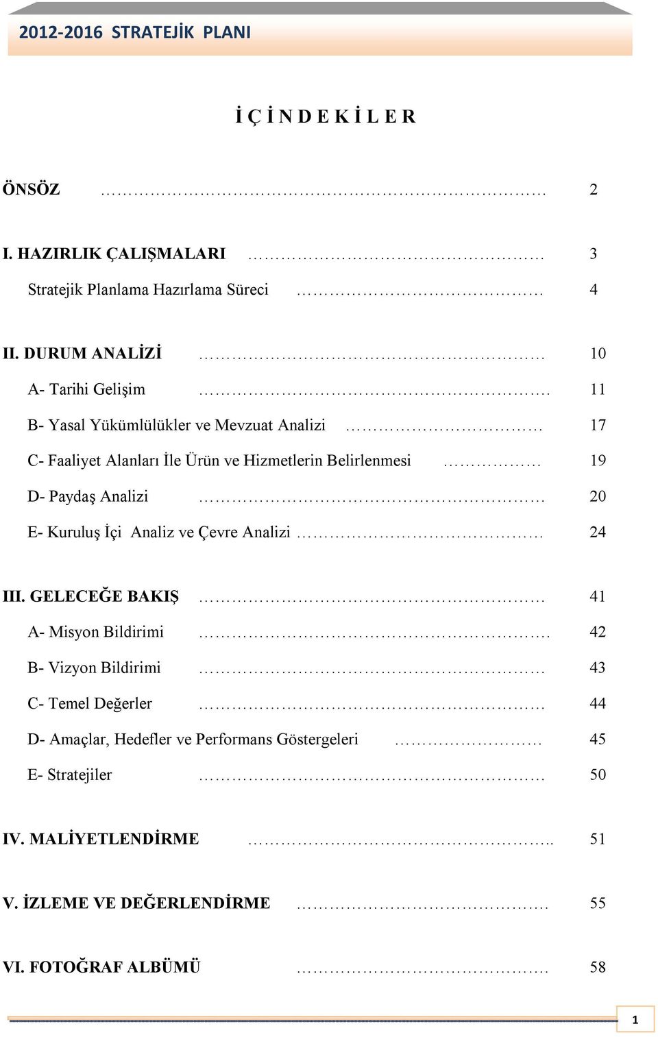 11 B- Yasal Yükümlülükler ve Mevzuat Analizi 17 C- Faaliyet Alanları İle Ürün ve Hizmetlerin Belirlenmesi 19 D- Paydaş Analizi 20 E- Kuruluş