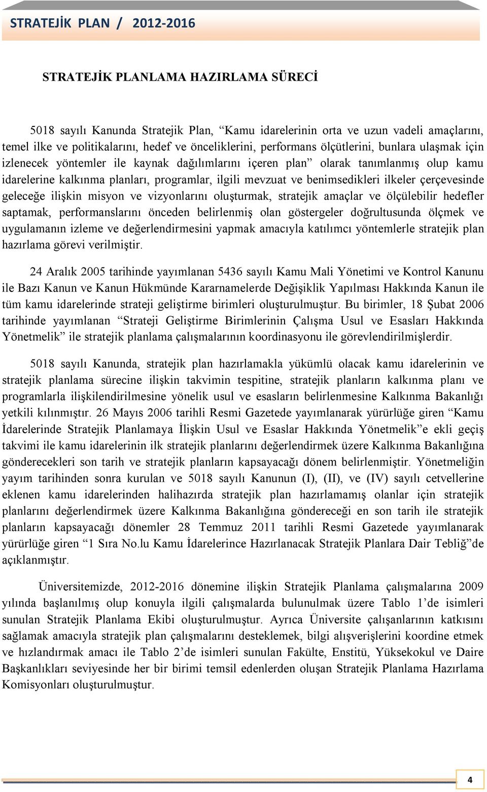 çerçevesinde geleceğe ilişkin misyon ve vizyonlarını oluşturmak, stratejik amaçlar ve ölçülebilir hedefler saptamak, performanslarını önceden belirlenmiş olan göstergeler doğrultusunda ölçmek ve