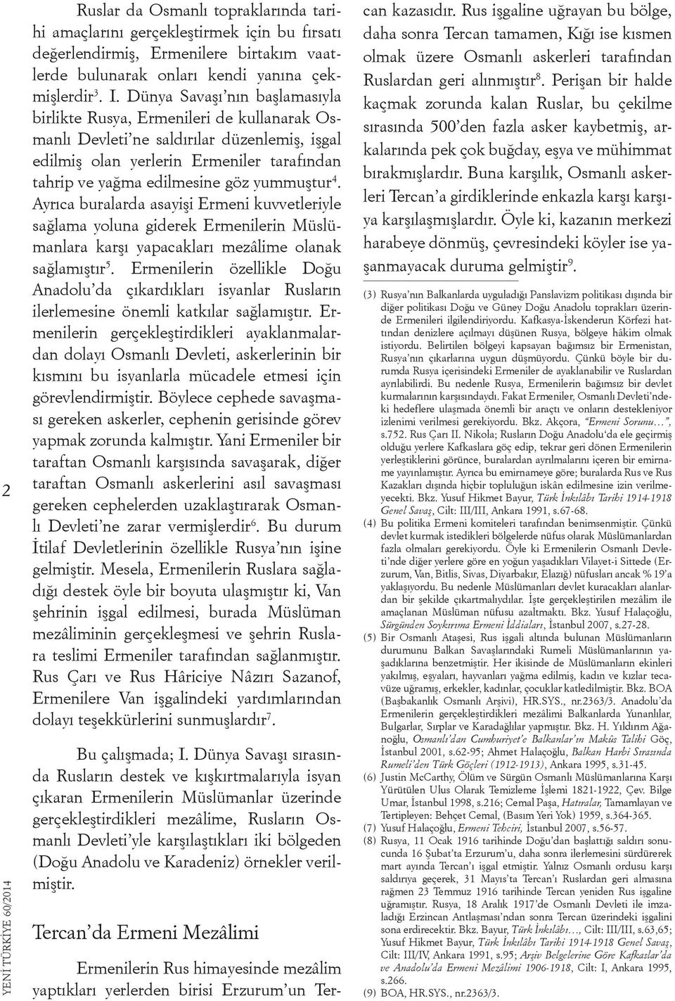 yummuştur 4. Ayrıca buralarda asayişi Ermeni kuvvetleriyle sağlama yoluna giderek Ermenilerin Müslümanlara karşı yapacakları mezâlime olanak sağlamıştır 5.