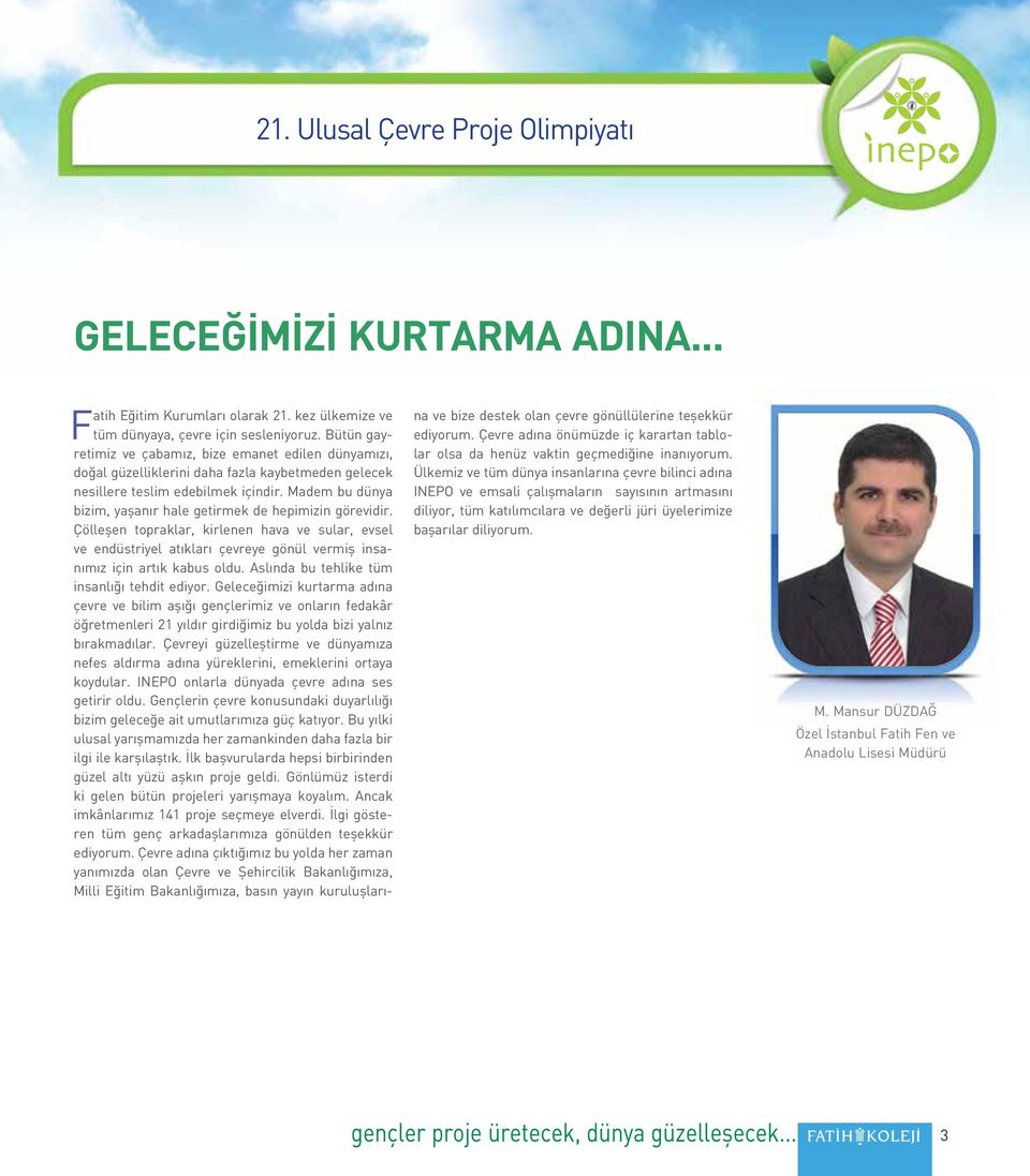 Madem bu dünya bizim, yaşanır hale getirmek de hepimizin görevidir. Çölleşen topraklar, kirlenen hava ve sular, evsel ve endüstriyel atıkları çevreye gönül vermiş insanımız için artık kabus oldu.