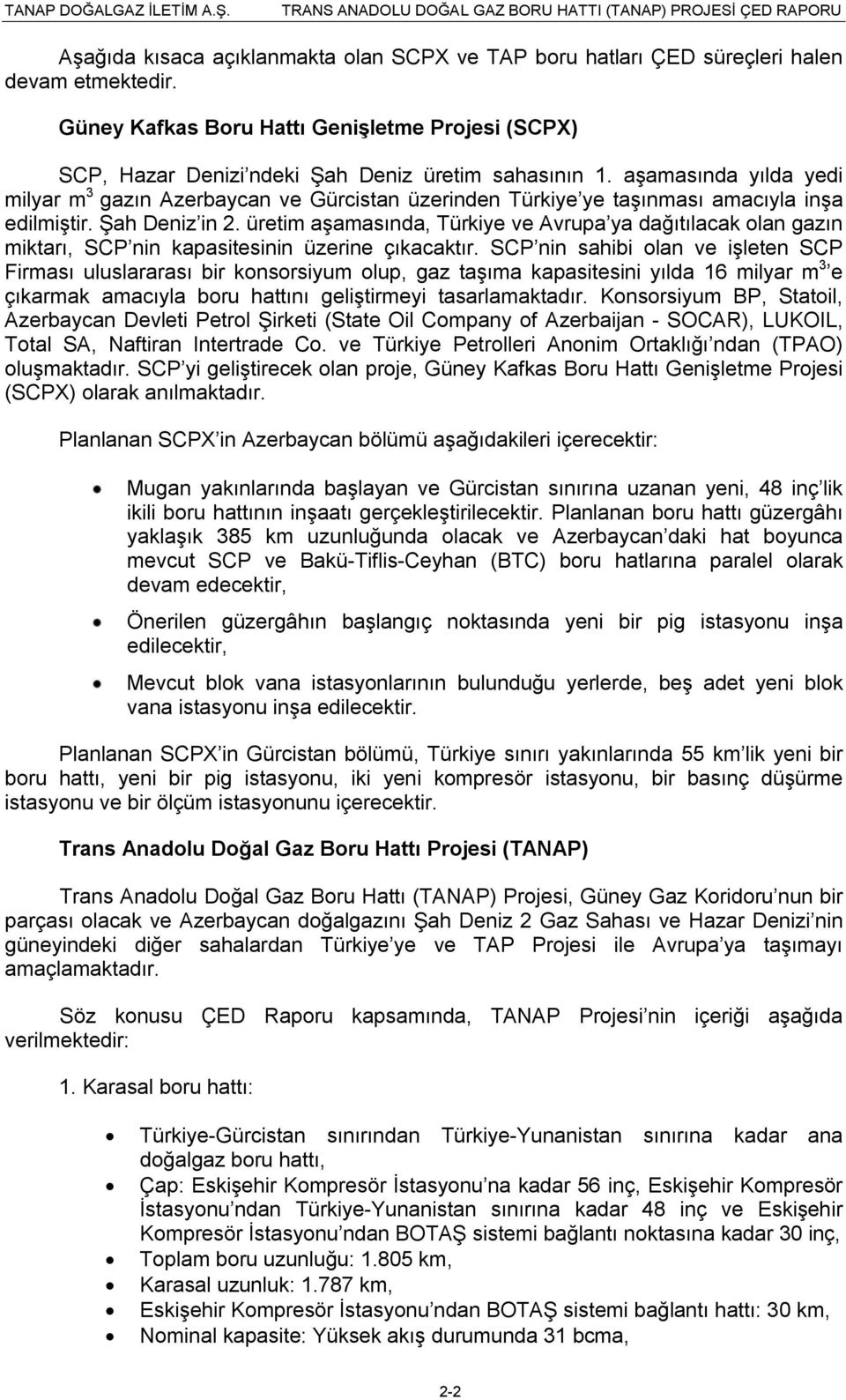 aşamasında yılda yedi milyar m 3 gazın Azerbaycan ve Gürcistan üzerinden Türkiye ye taşınması amacıyla inşa edilmiştir. Şah Deniz in 2.