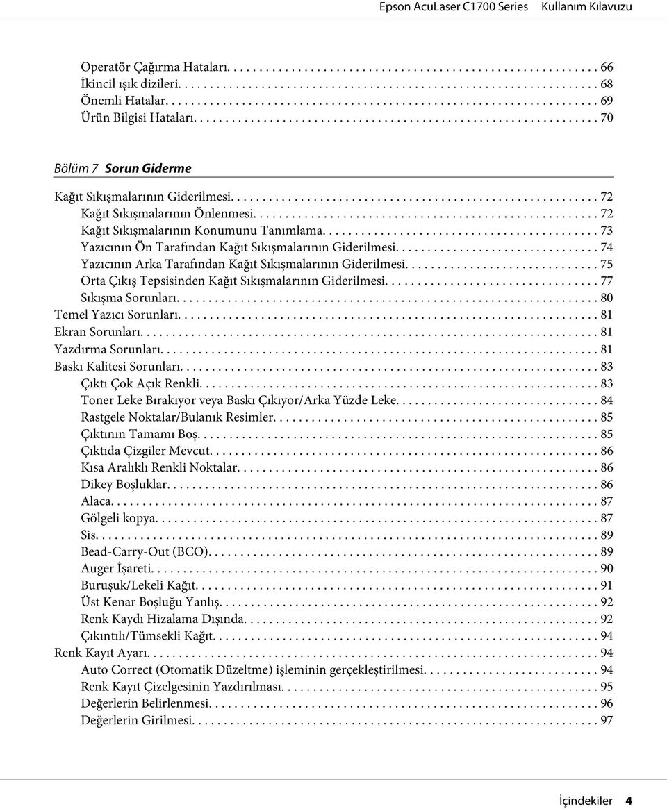 .. 75 Orta Çıkış Tepsisinden Kağıt Sıkışmalarının Giderilmesi... 77 Sıkışma Sorunları... 80 Temel Yazıcı Sorunları... 81 Ekran Sorunları... 81 Yazdırma Sorunları... 81 Baskı Kalitesi Sorunları.