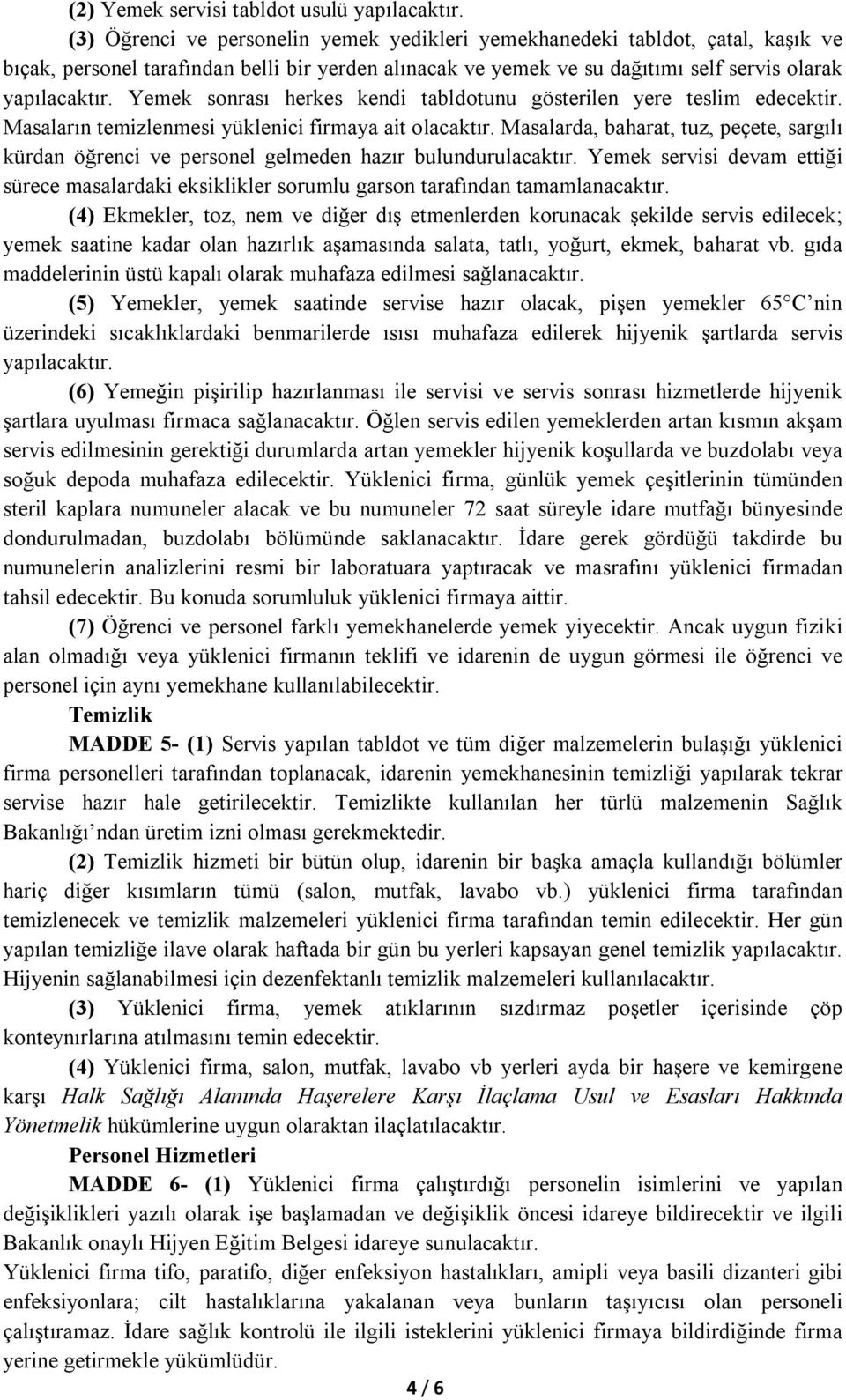 Yemek sonrası herkes kendi tabldotunu gösterilen yere teslim edecektir. Masaların temizlenmesi yüklenici firmaya ait olacaktır.