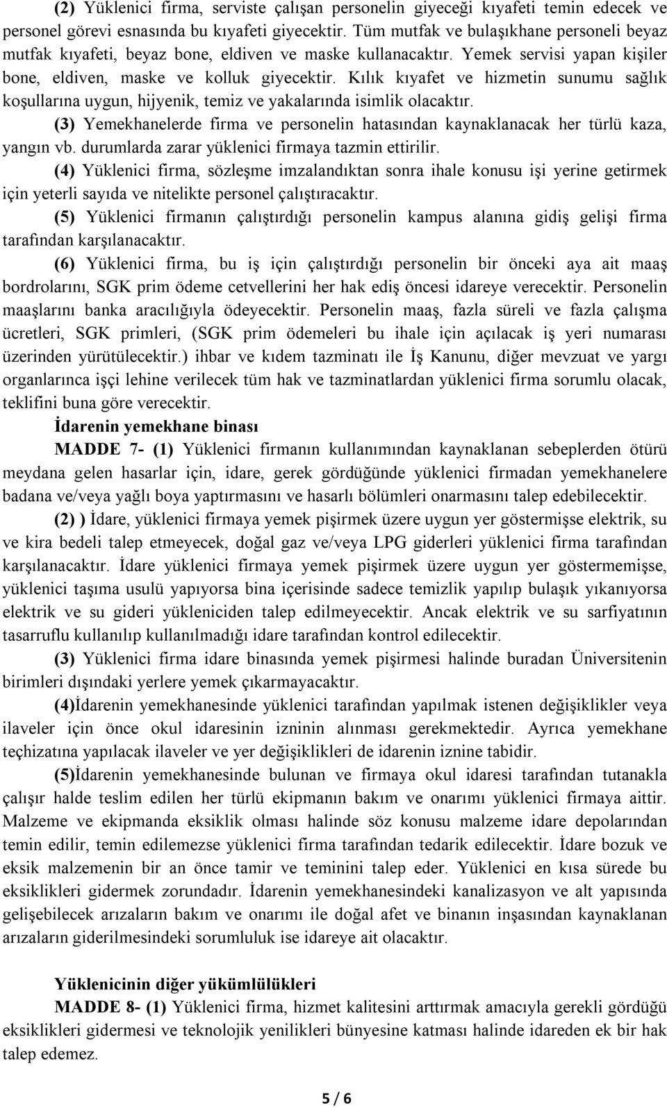 Kılık kıyafet ve hizmetin sunumu sağlık koşullarına uygun, hijyenik, temiz ve yakalarında isimlik olacaktır. (3) Yemekhanelerde firma ve personelin hatasından kaynaklanacak her türlü kaza, yangın vb.