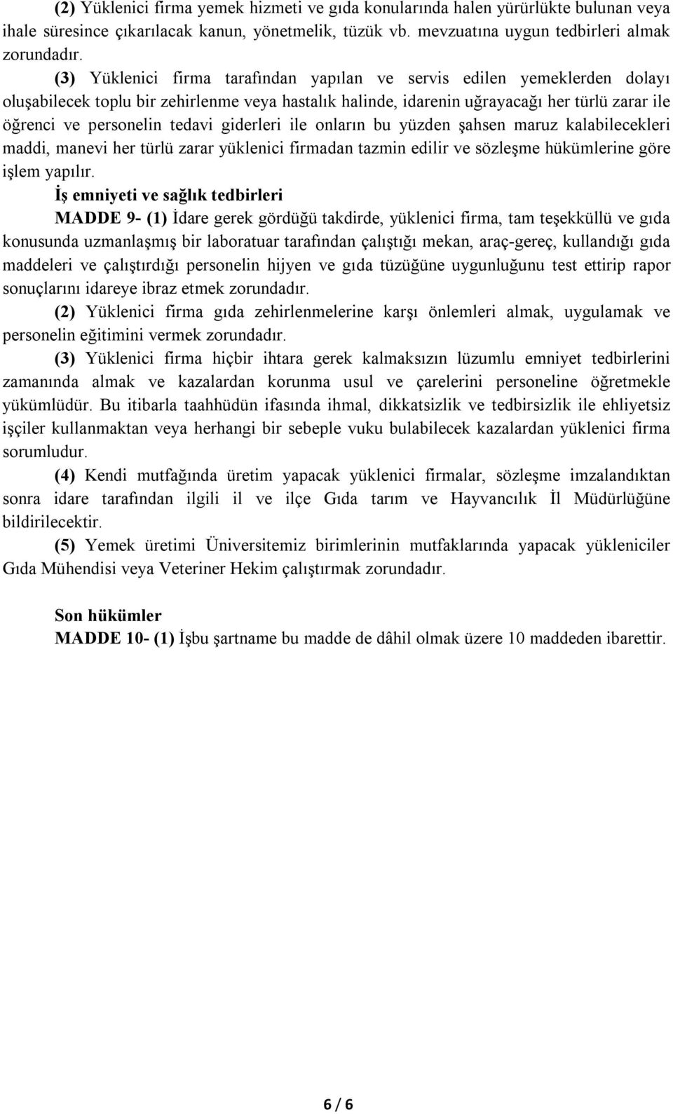 tedavi giderleri ile onların bu yüzden şahsen maruz kalabilecekleri maddi, manevi her türlü zarar yüklenici firmadan tazmin edilir ve sözleşme hükümlerine göre işlem yapılır.