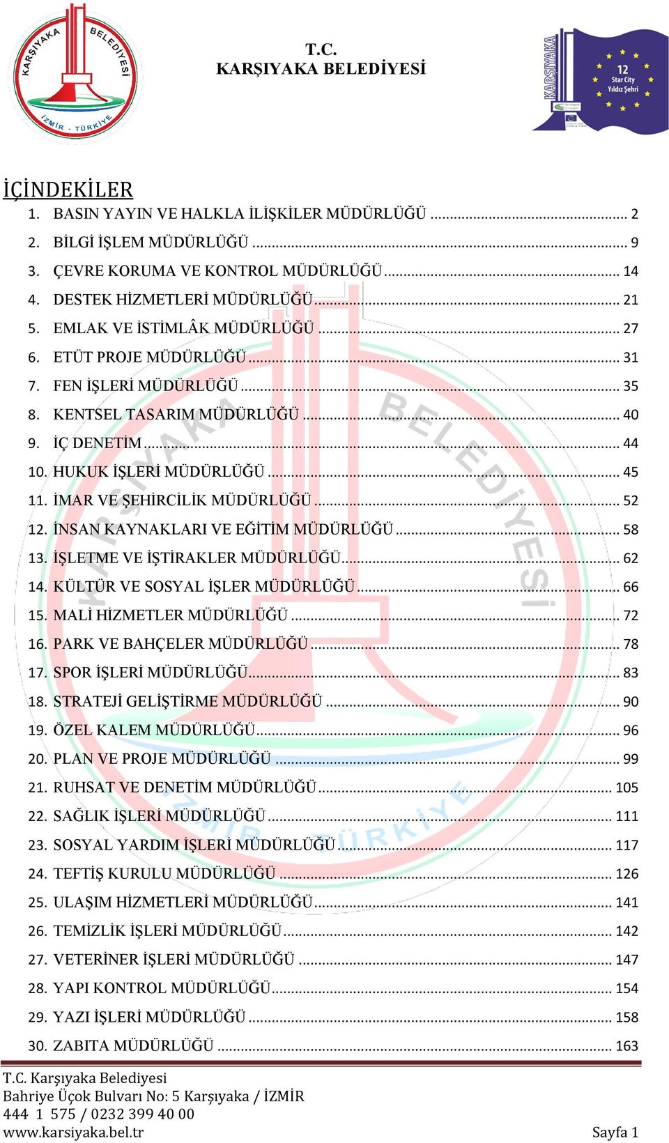 İMAR VE ŞEHİRCİLİK MÜDÜRLÜĞÜ... 52 12. İNSAN KAYNAKLARI VE EĞİTİM MÜDÜRLÜĞÜ... 58 13. İŞLETME VE İŞTİRAKLER MÜDÜRLÜĞÜ... 62 14. KÜLTÜR VE SOSYAL İŞLER MÜDÜRLÜĞÜ... 66 15. MALİ HİZMETLER MÜDÜRLÜĞÜ.