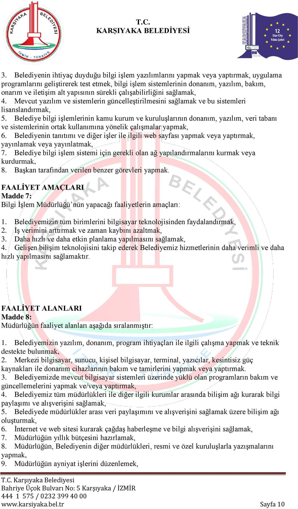 Belediye bilgi işlemlerinin kamu kurum ve kuruluşlarının donanım, yazılım, veri tabanı ve sistemlerinin ortak kullanımına yönelik çalışmalar yapmak, 6.