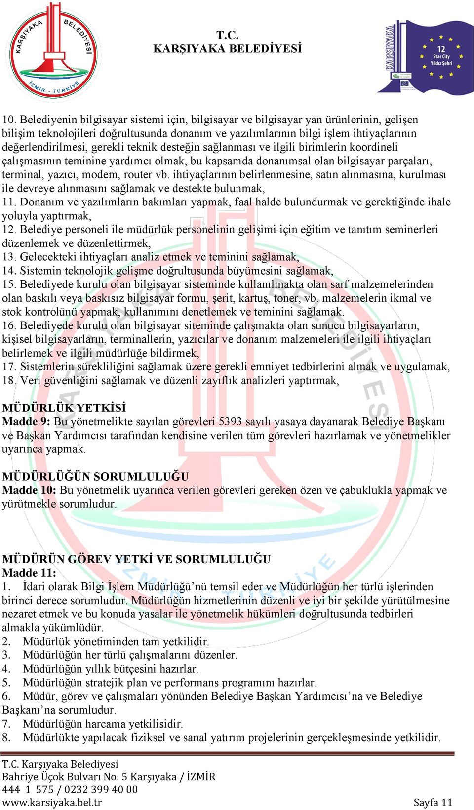 ihtiyaçlarının belirlenmesine, satın alınmasına, kurulması ile devreye alınmasını sağlamak ve destekte bulunmak, 11.