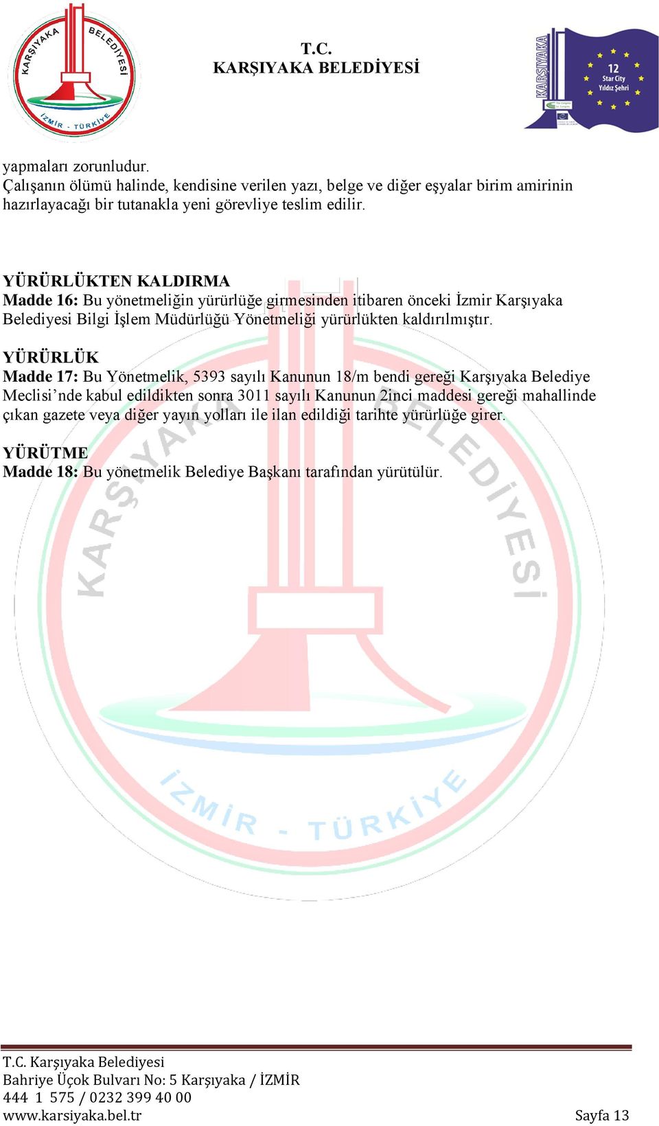 YÜRÜRLÜK Madde 17: Bu Yönetmelik, 5393 sayılı Kanunun 18/m bendi gereği Karşıyaka Belediye Meclisi nde kabul edildikten sonra 3011 sayılı Kanunun 2inci maddesi gereği