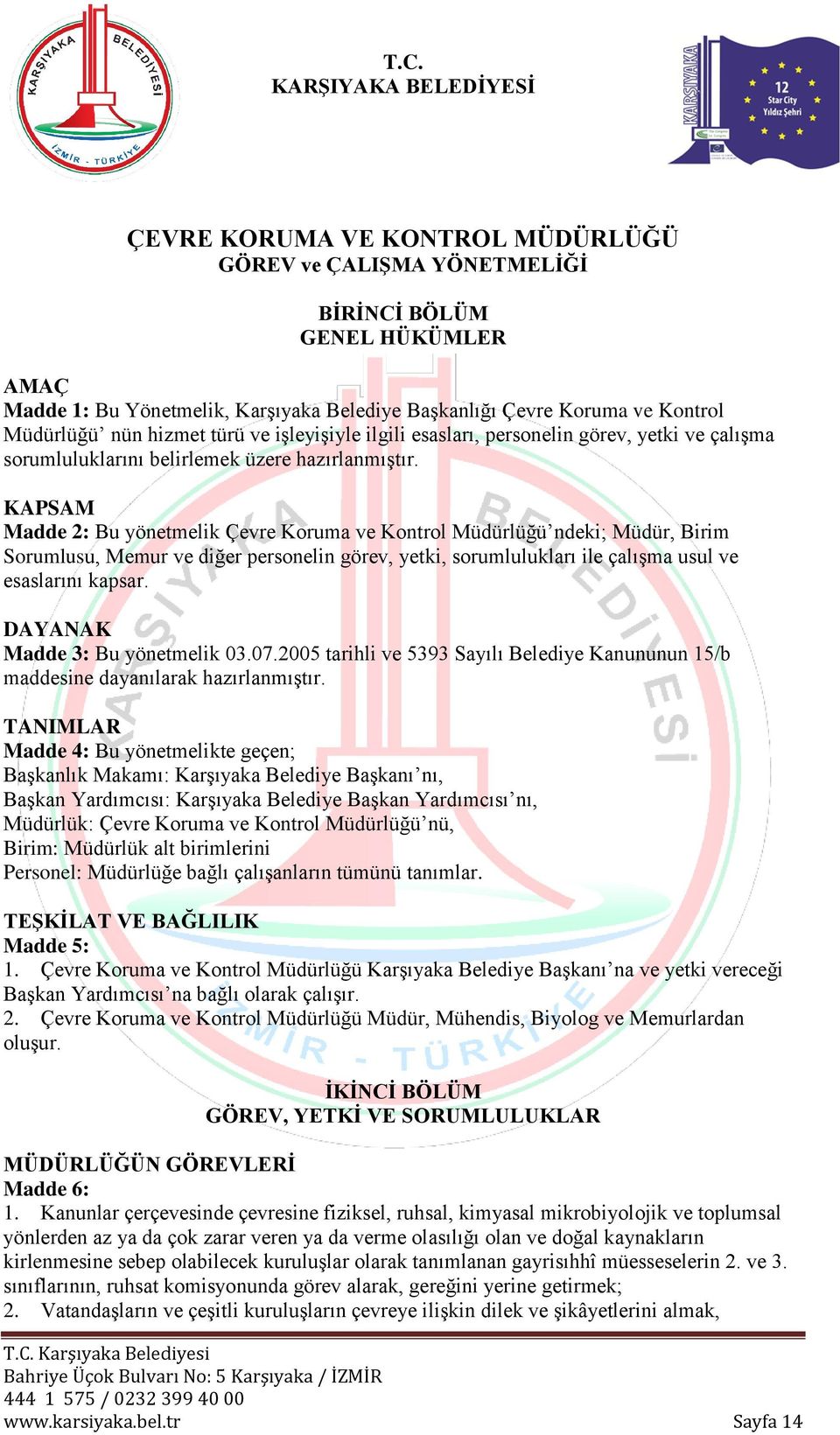 KAPSAM Madde 2: Bu yönetmelik Çevre Koruma ve Kontrol Müdürlüğü ndeki; Müdür, Birim Sorumlusu, Memur ve diğer personelin görev, yetki, sorumlulukları ile çalışma usul ve esaslarını kapsar.