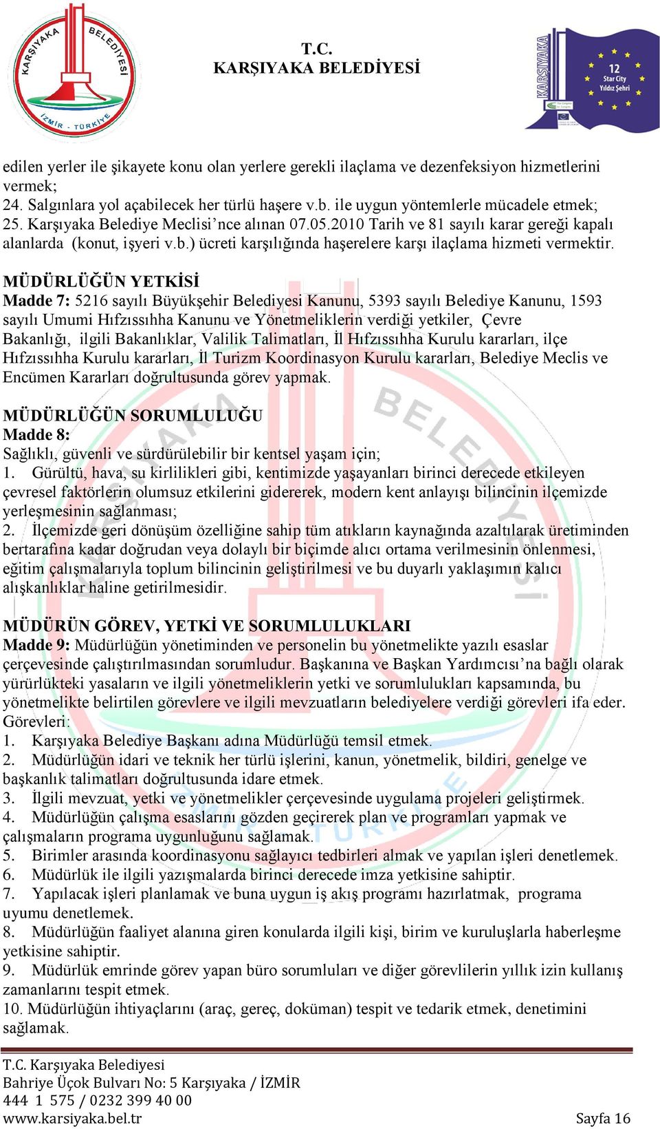 MÜDÜRLÜĞÜN YETKİSİ Madde 7: 5216 sayılı Büyükşehir Belediyesi Kanunu, 5393 sayılı Belediye Kanunu, 1593 sayılı Umumi Hıfzıssıhha Kanunu ve Yönetmeliklerin verdiği yetkiler, Çevre Bakanlığı, ilgili