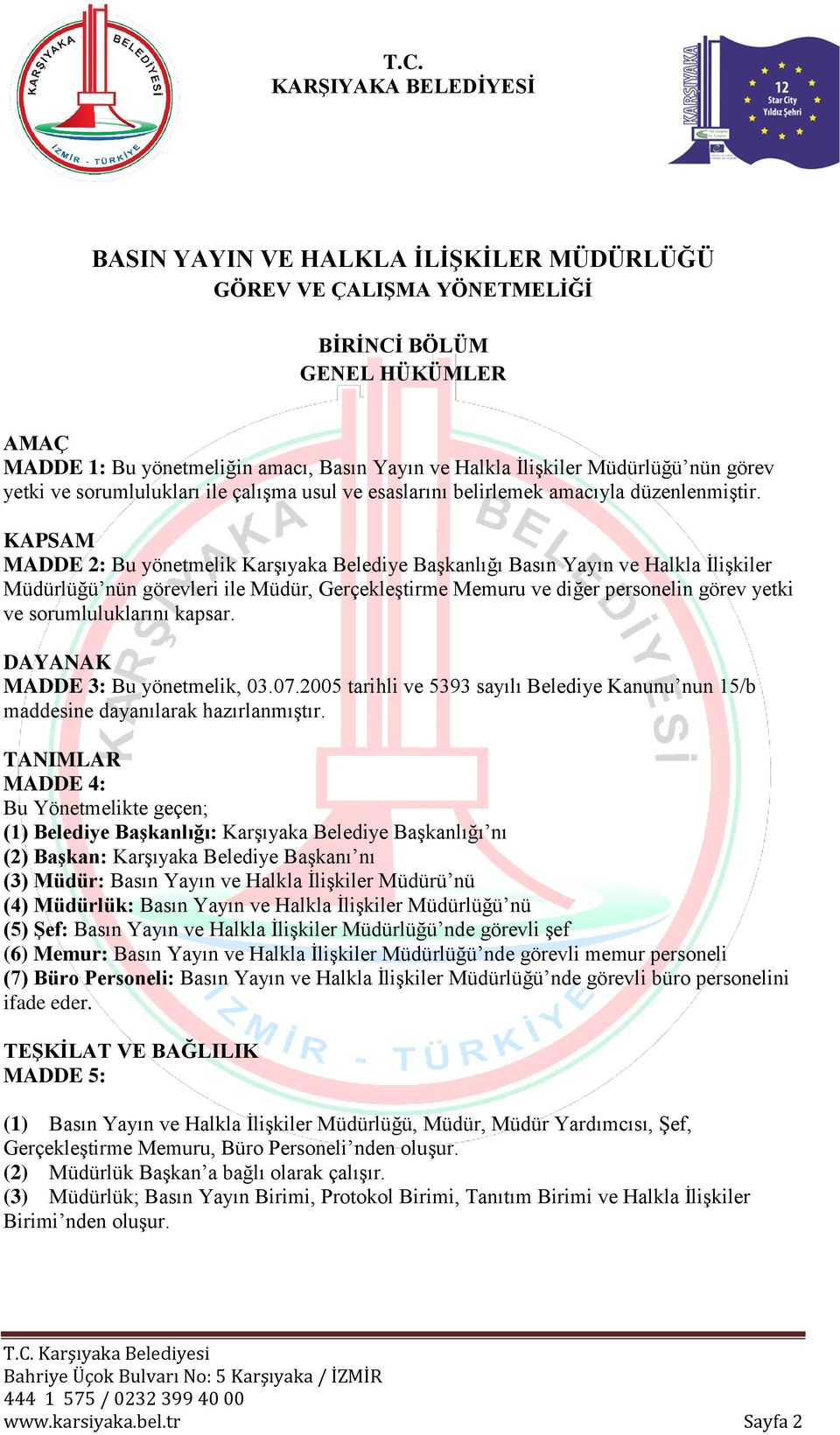 KAPSAM MADDE 2: Bu yönetmelik Karşıyaka Belediye Başkanlığı Basın Yayın ve Halkla İlişkiler Müdürlüğü nün görevleri ile Müdür, Gerçekleştirme Memuru ve diğer personelin görev yetki ve