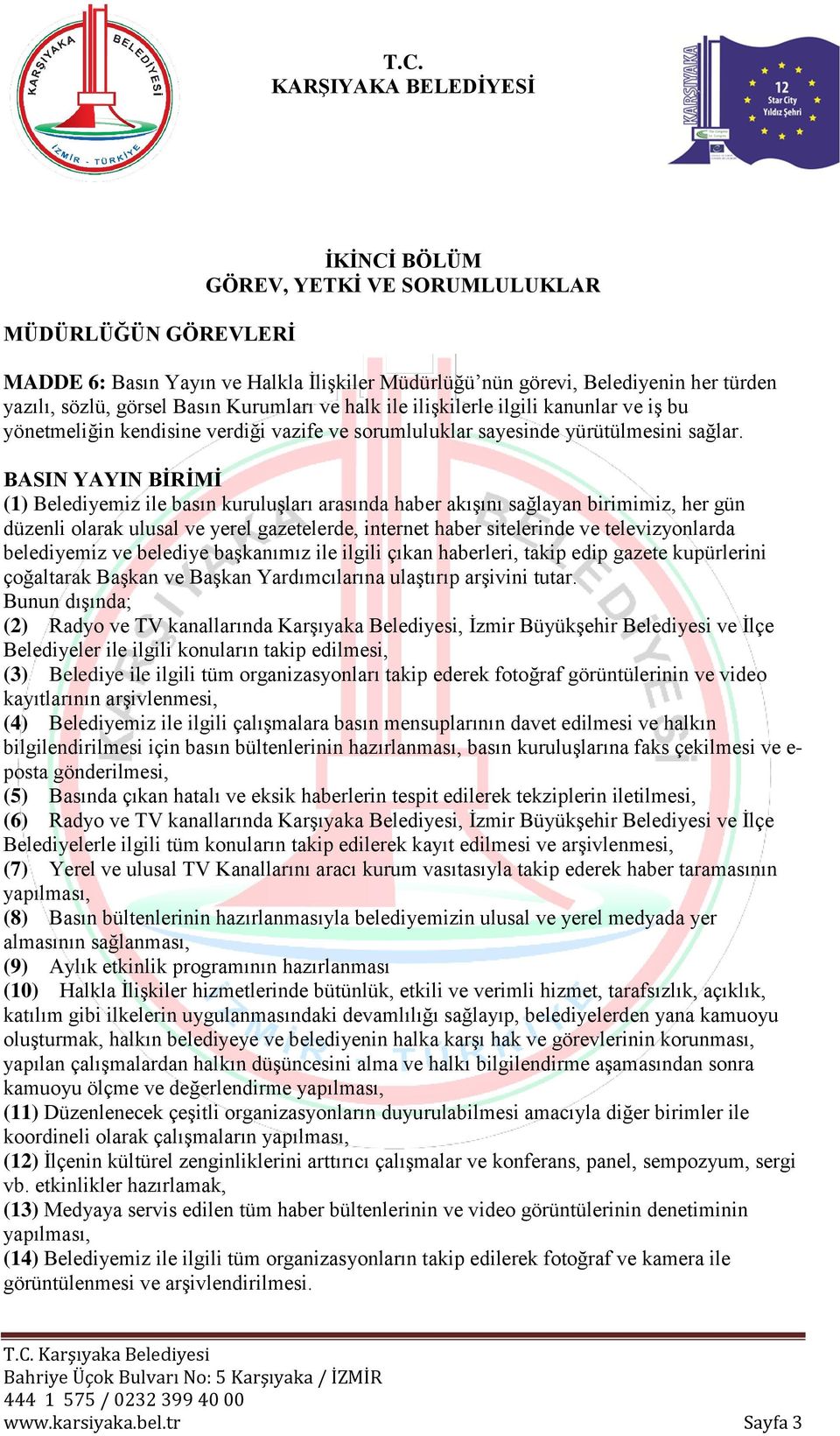 BASIN YAYIN BİRİMİ (1) Belediyemiz ile basın kuruluşları arasında haber akışını sağlayan birimimiz, her gün düzenli olarak ulusal ve yerel gazetelerde, internet haber sitelerinde ve televizyonlarda