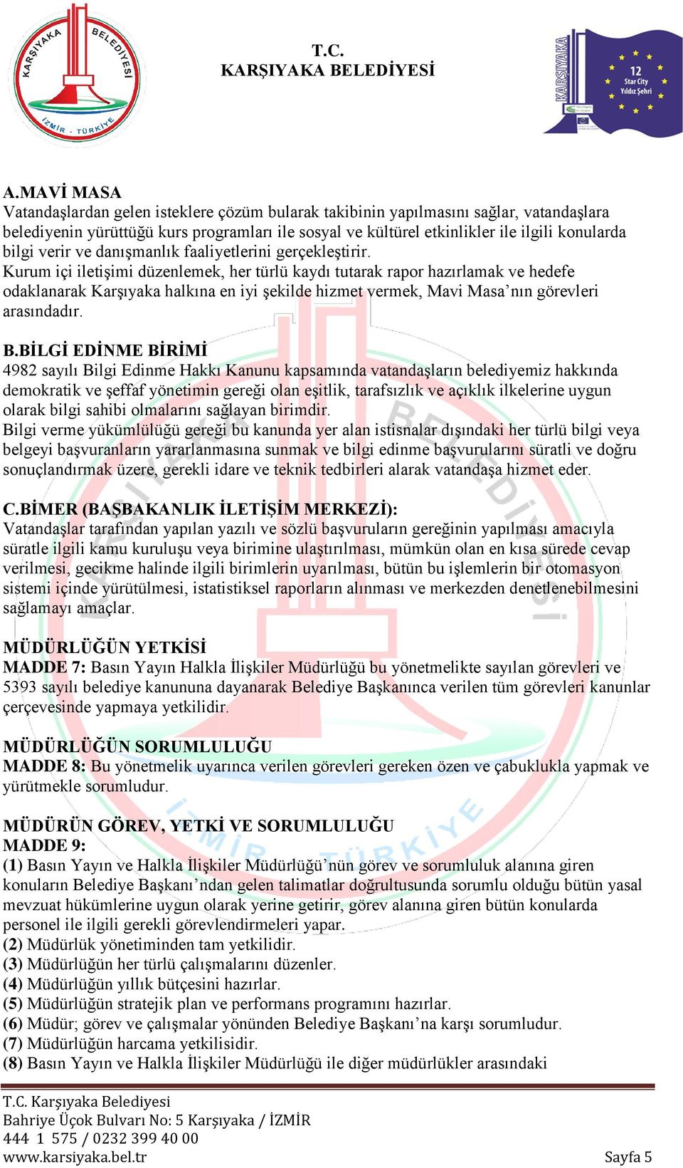 Kurum içi iletişimi düzenlemek, her türlü kaydı tutarak rapor hazırlamak ve hedefe odaklanarak Karşıyaka halkına en iyi şekilde hizmet vermek, Mavi Masa nın görevleri arasındadır. B.