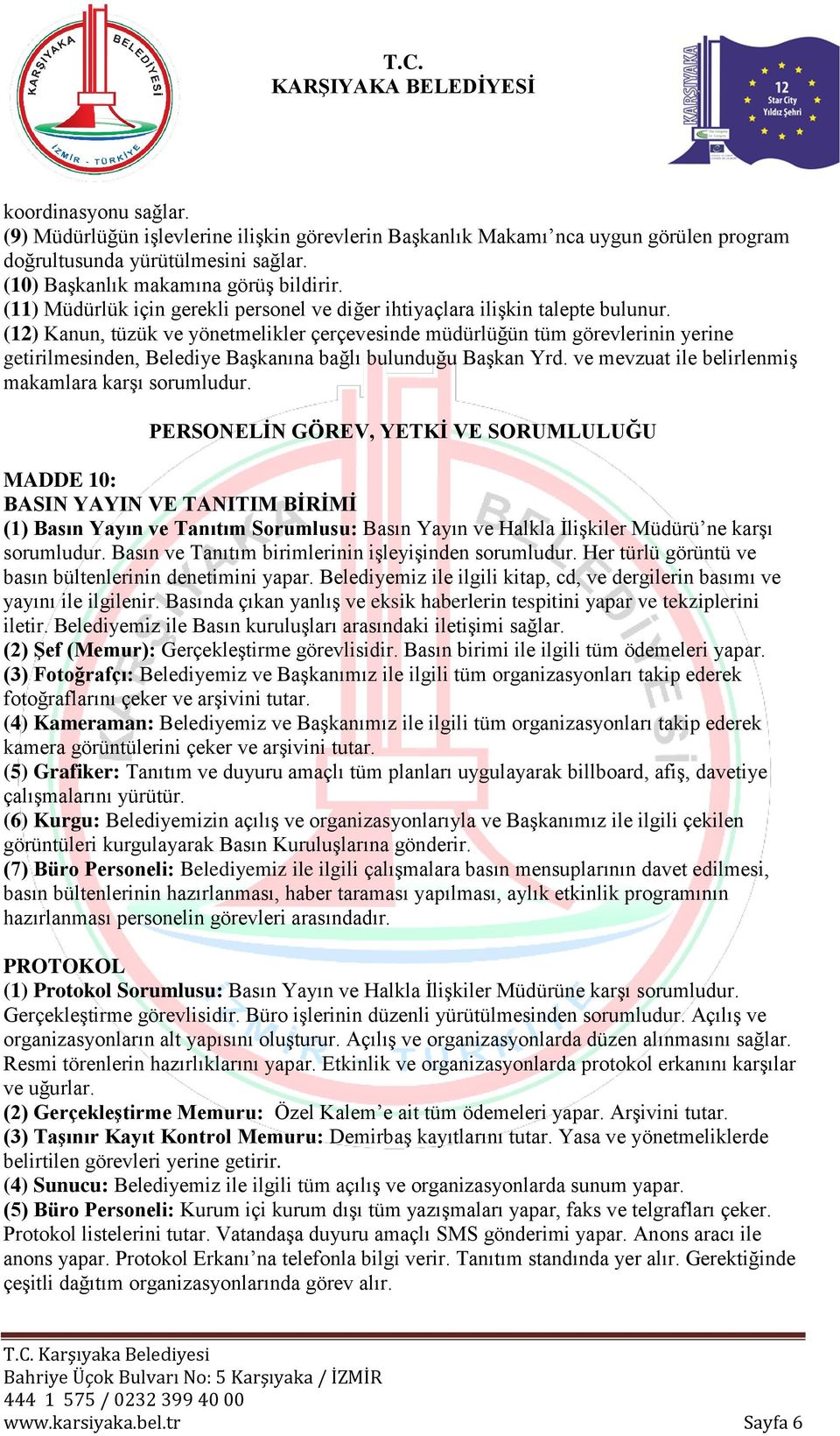 (12) Kanun, tüzük ve yönetmelikler çerçevesinde müdürlüğün tüm görevlerinin yerine getirilmesinden, Belediye Başkanına bağlı bulunduğu Başkan Yrd.