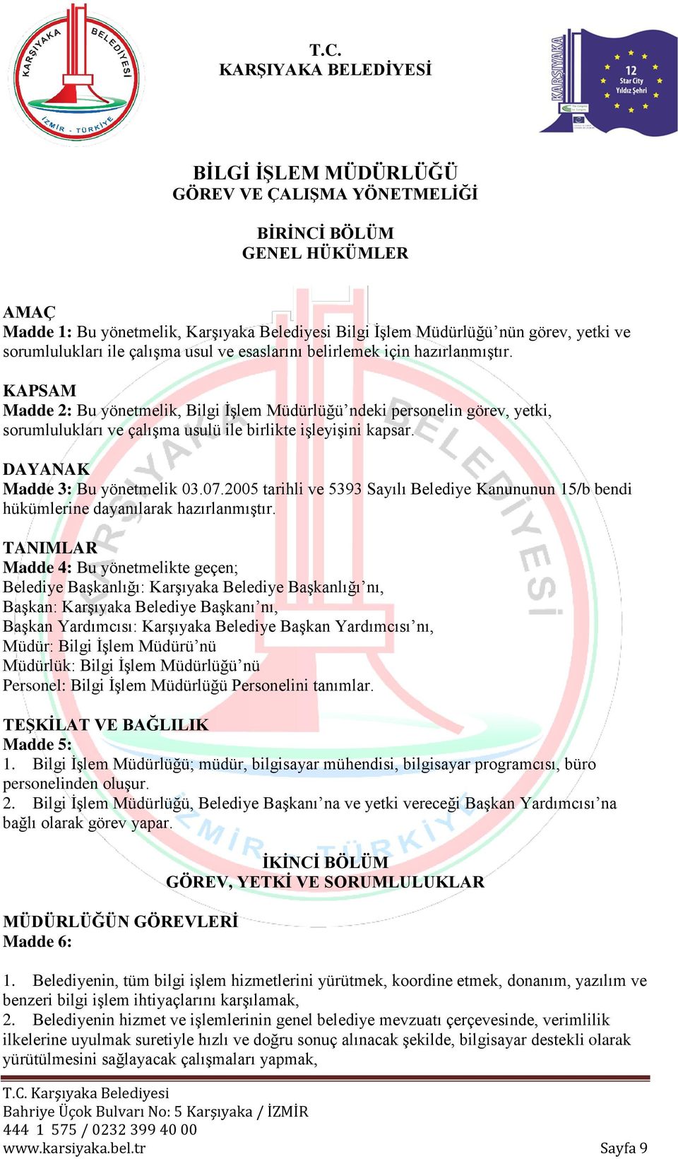 DAYANAK Madde 3: Bu yönetmelik 03.07.2005 tarihli ve 5393 Sayılı Belediye Kanununun 15/b bendi hükümlerine dayanılarak hazırlanmıştır.