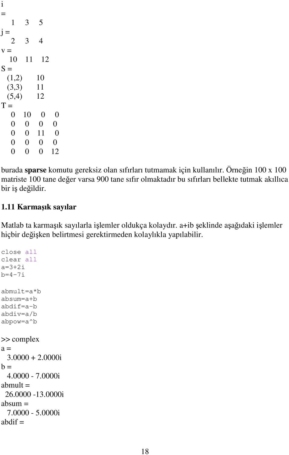 a+ib şeklinde aşağıdaki işlemler hiçbir değişken belirtmesi gerektirmeden kolaylıkla yapılabilir.