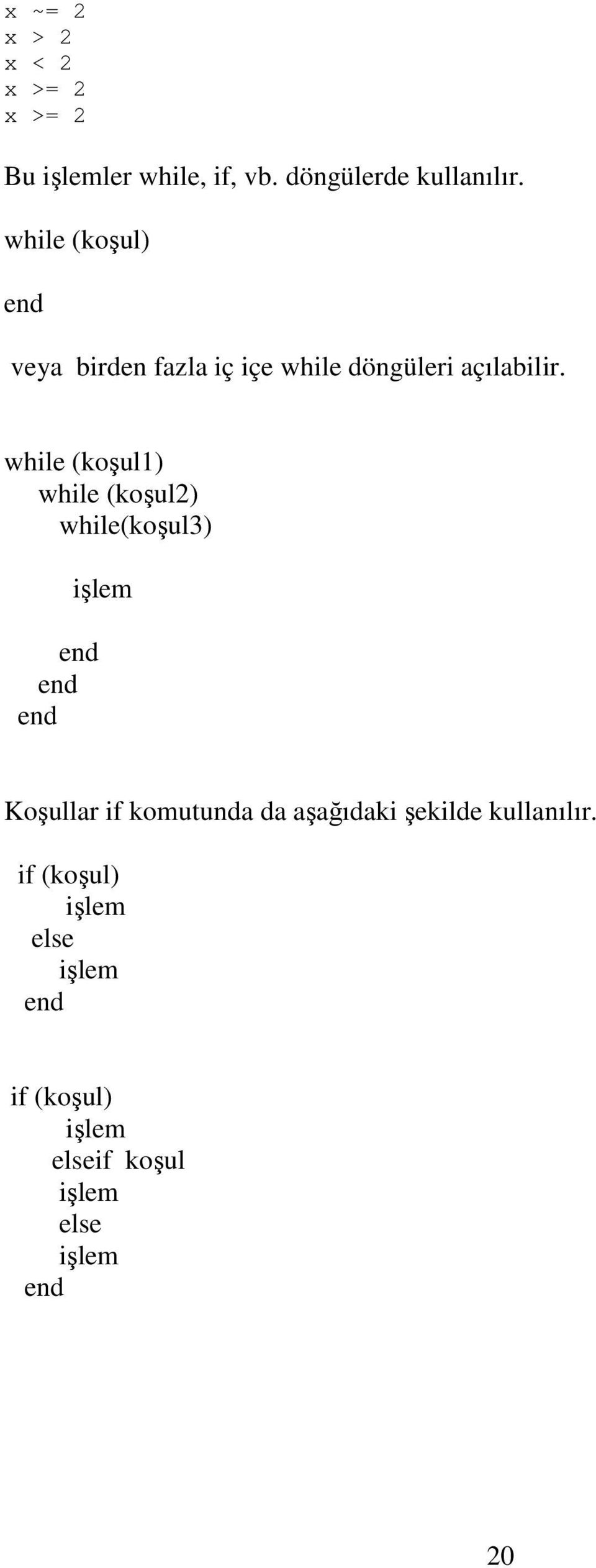 while (koşul1) while (koşul2) while(koşul3) end end end işlem Koşullar if komutunda da