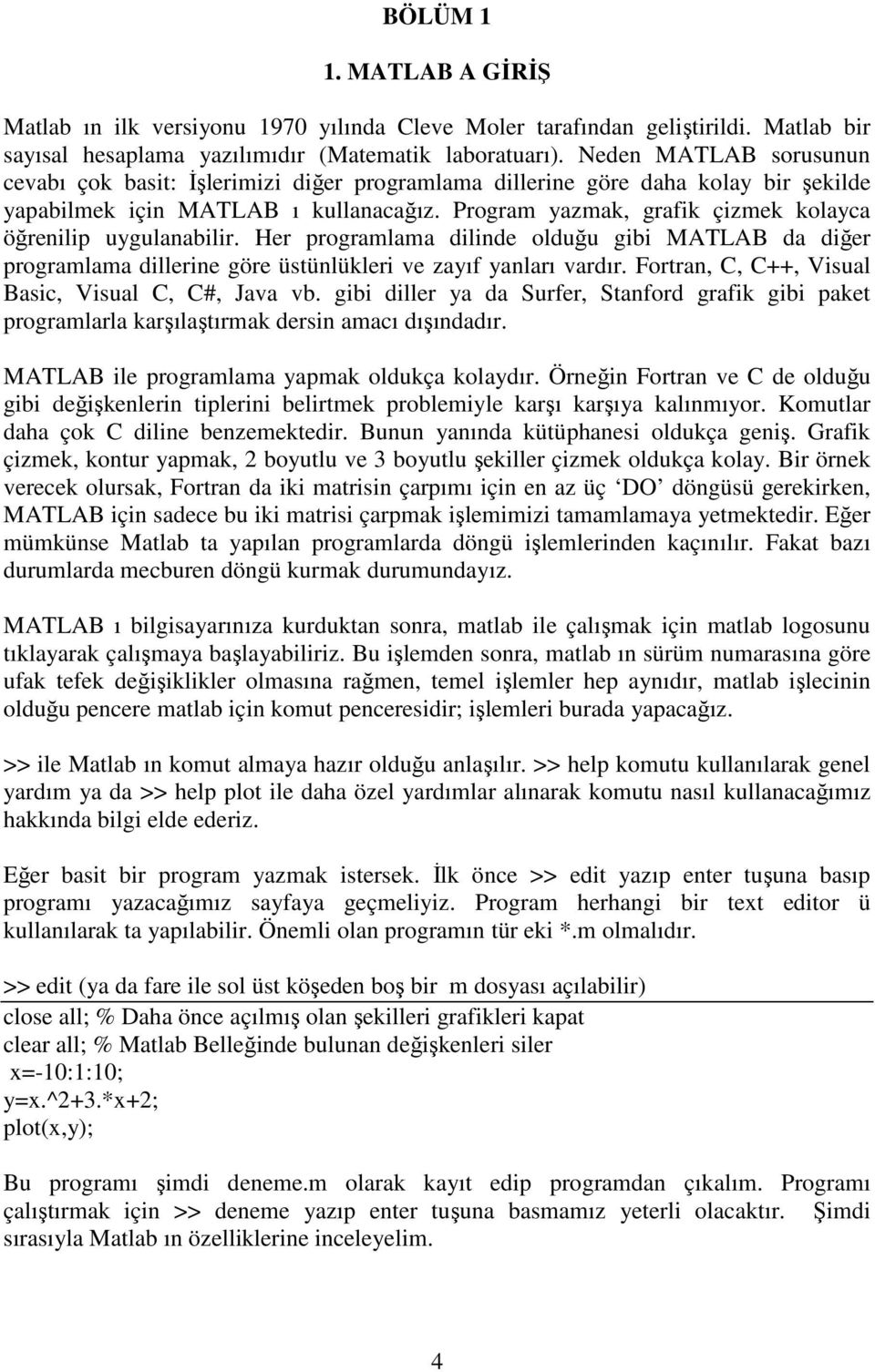 Program yazmak, grafik çizmek kolayca öğrenilip uygulanabilir. Her programlama dilinde olduğu gibi MATLAB da diğer programlama dillerine göre üstünlükleri ve zayıf yanları vardır.