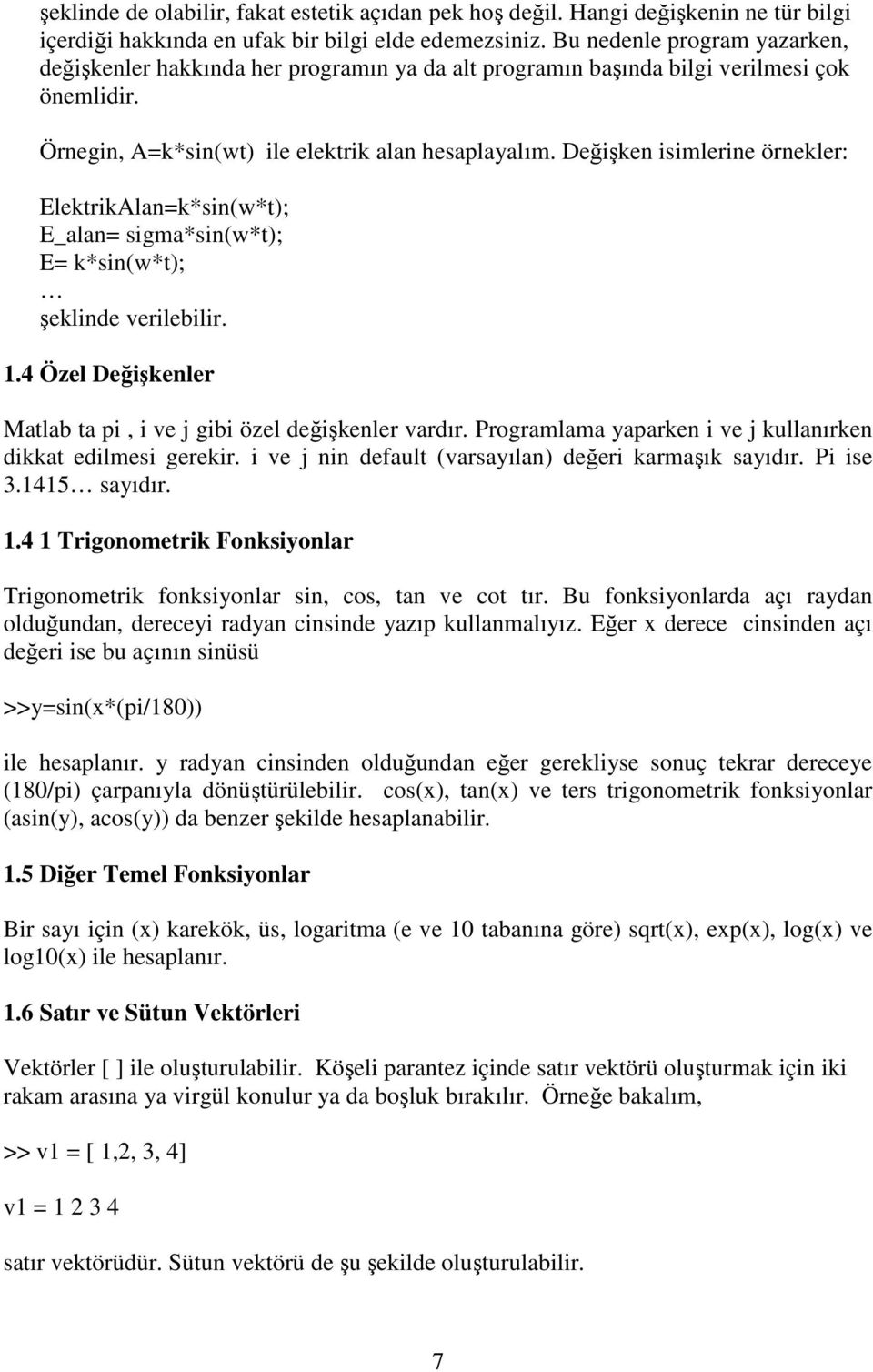 Değişken isimlerine örnekler: ElektrikAlan=k*sin(w*t); E_alan= sigma*sin(w*t); E= k*sin(w*t); şeklinde verilebilir. 1.4 Özel Değişkenler Matlab ta pi, i ve j gibi özel değişkenler vardır.