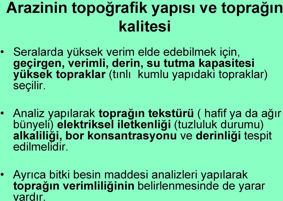 Analiz yapılarak toprağın tekstürü ( hafif ya da ağır bünyeli) elektriksel iletkenliği (tuzluluk durumu) alkaliliği,