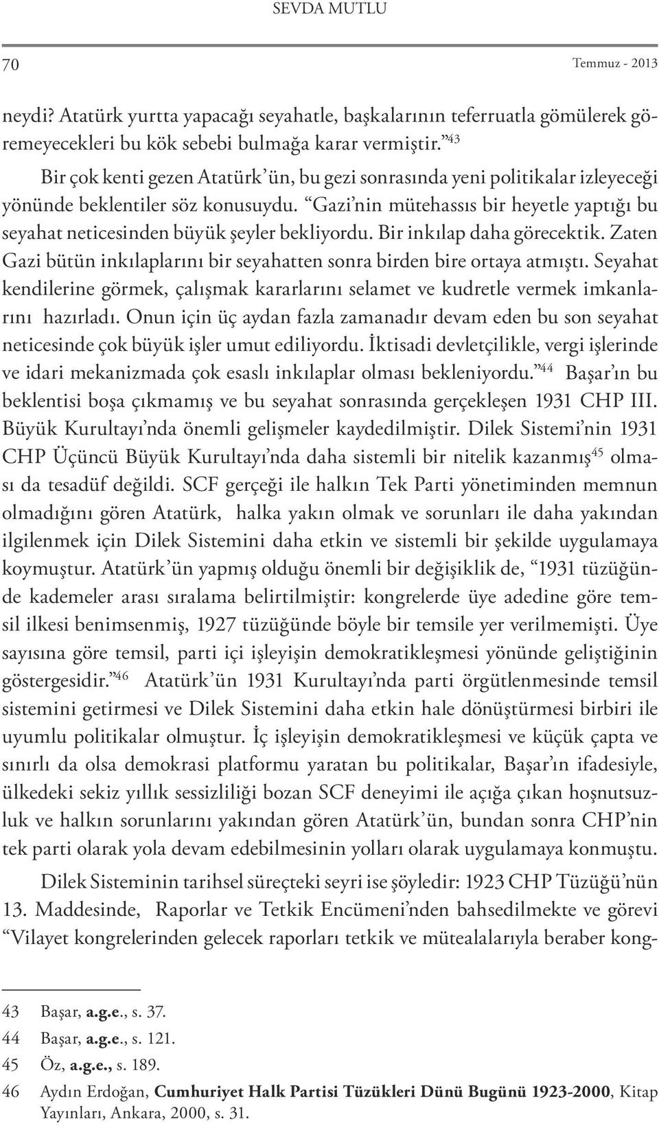 Gazi nin mütehassıs bir heyetle yaptığı bu seyahat neticesinden büyük şeyler bekliyordu. Bir inkılap daha görecektik. Zaten Gazi bütün inkılaplarını bir seyahatten sonra birden bire ortaya atmıştı.