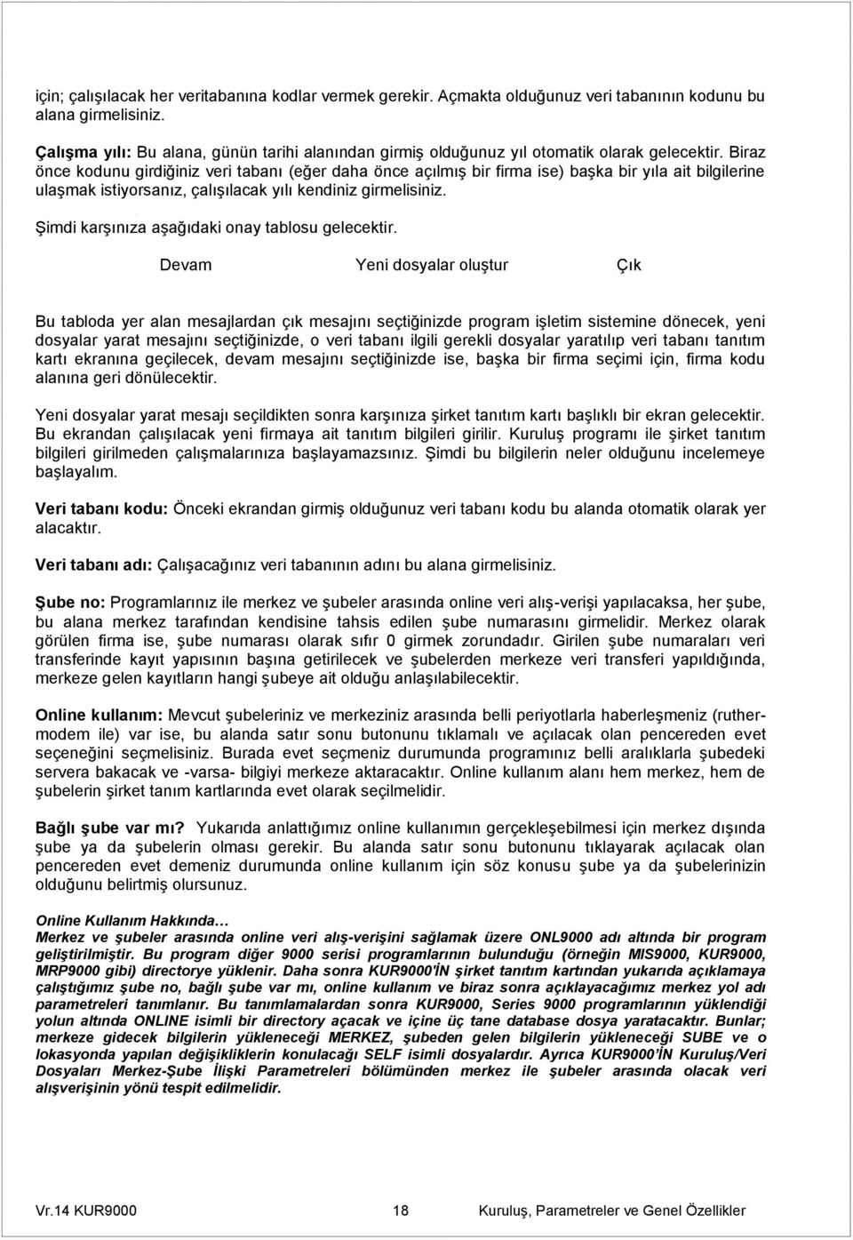 Biraz önce kodunu girdiğiniz veri tabanı (eğer daha önce açılmış bir firma ise) başka bir yıla ait bilgilerine ulaşmak istiyorsanız, çalışılacak yılı kendiniz girmelisiniz.