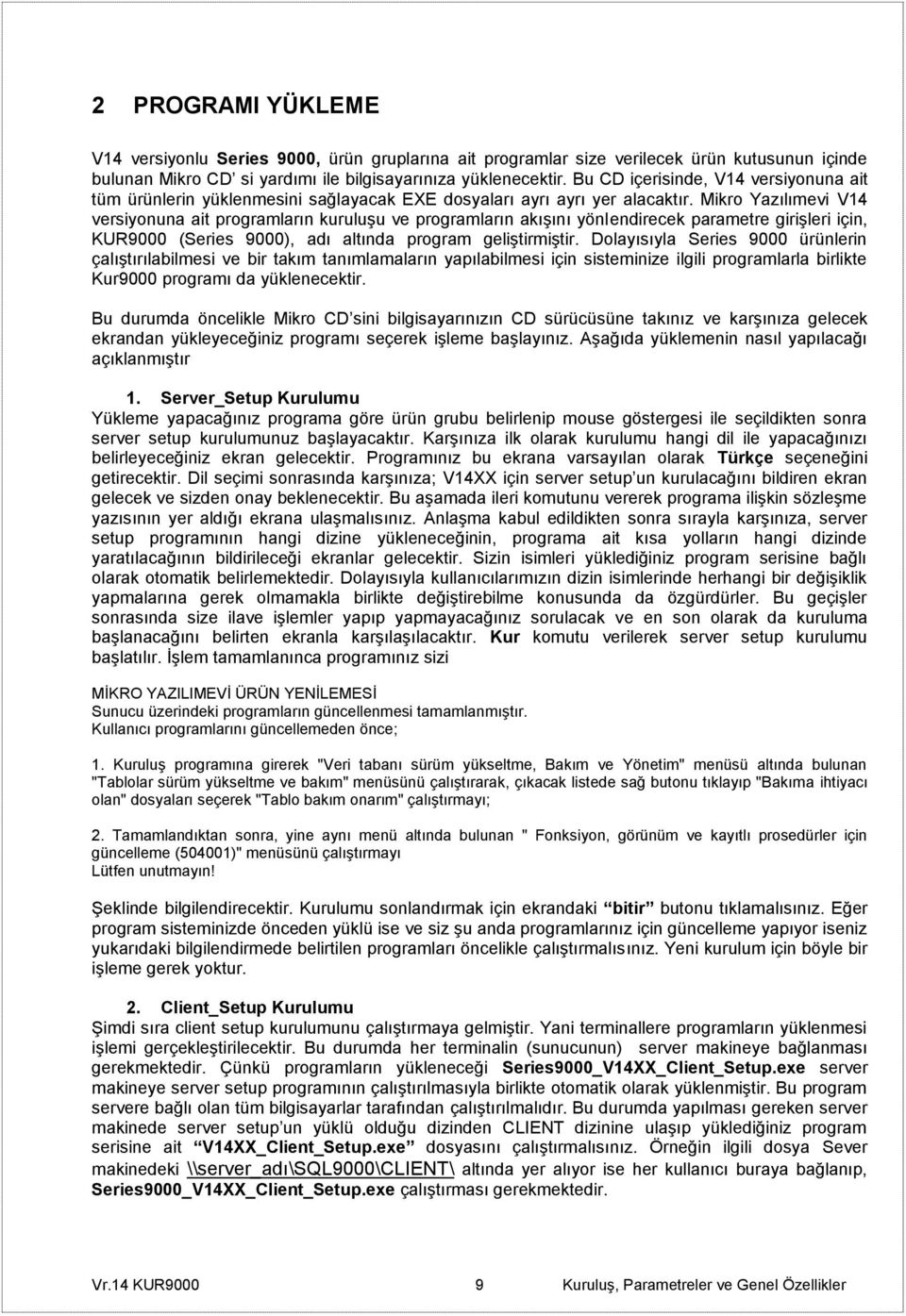 Mikro Yazılımevi V14 versiyonuna ait programların kuruluşu ve programların akışını yönlendirecek parametre girişleri için, KUR9000 (Series 9000), adı altında program geliştirmiştir.