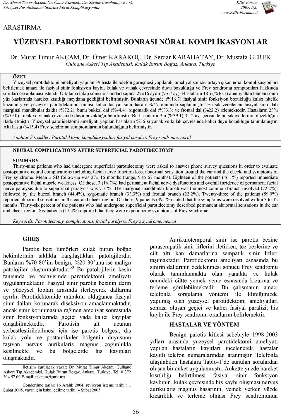 nöral komplikasyonları belirlemek amacı ile fasiyal sinir fonksiyon kaybı, kulak ve yanak çevresinde duyu bozukluğu ve Frey sendromu semptomları hakkında soruları cevaplaması istendi.