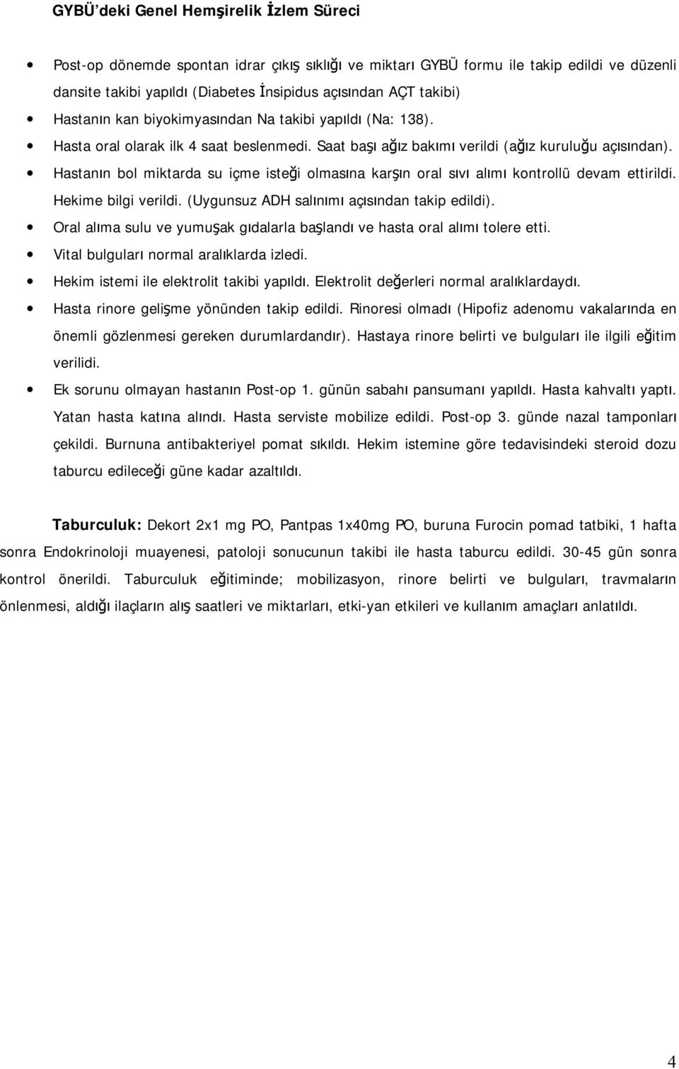 Hastanın bol miktarda su içme isteği olmasına karşın oral sıvı alımı kontrollü devam ettirildi. Hekime bilgi verildi. (Uygunsuz ADH salınımı açısından takip edildi).