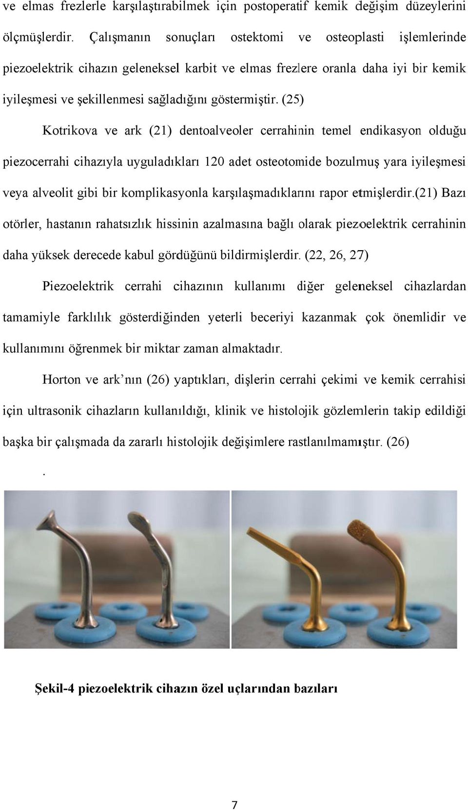 (25) Kotrikova ve ark (21) dentoalveoler cerrahinin temel endikasyonn olduğu piezocerrahi cihazıyla uyguladıkları 120 adet osteotomide bozulmuş yara iyileşmesi veya alveolit gibi bir komplikasyonla