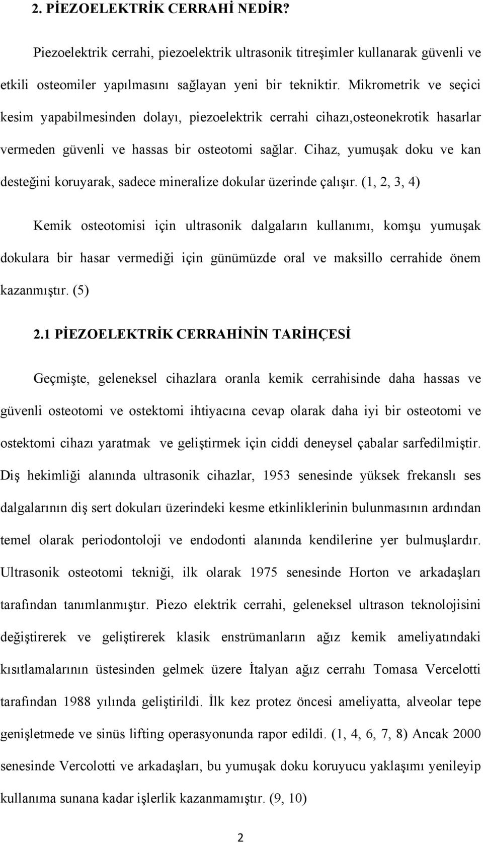 Cihaz, yumuşak doku ve kan desteğini koruyarak, sadece mineralize dokular üzerinde çalışır.