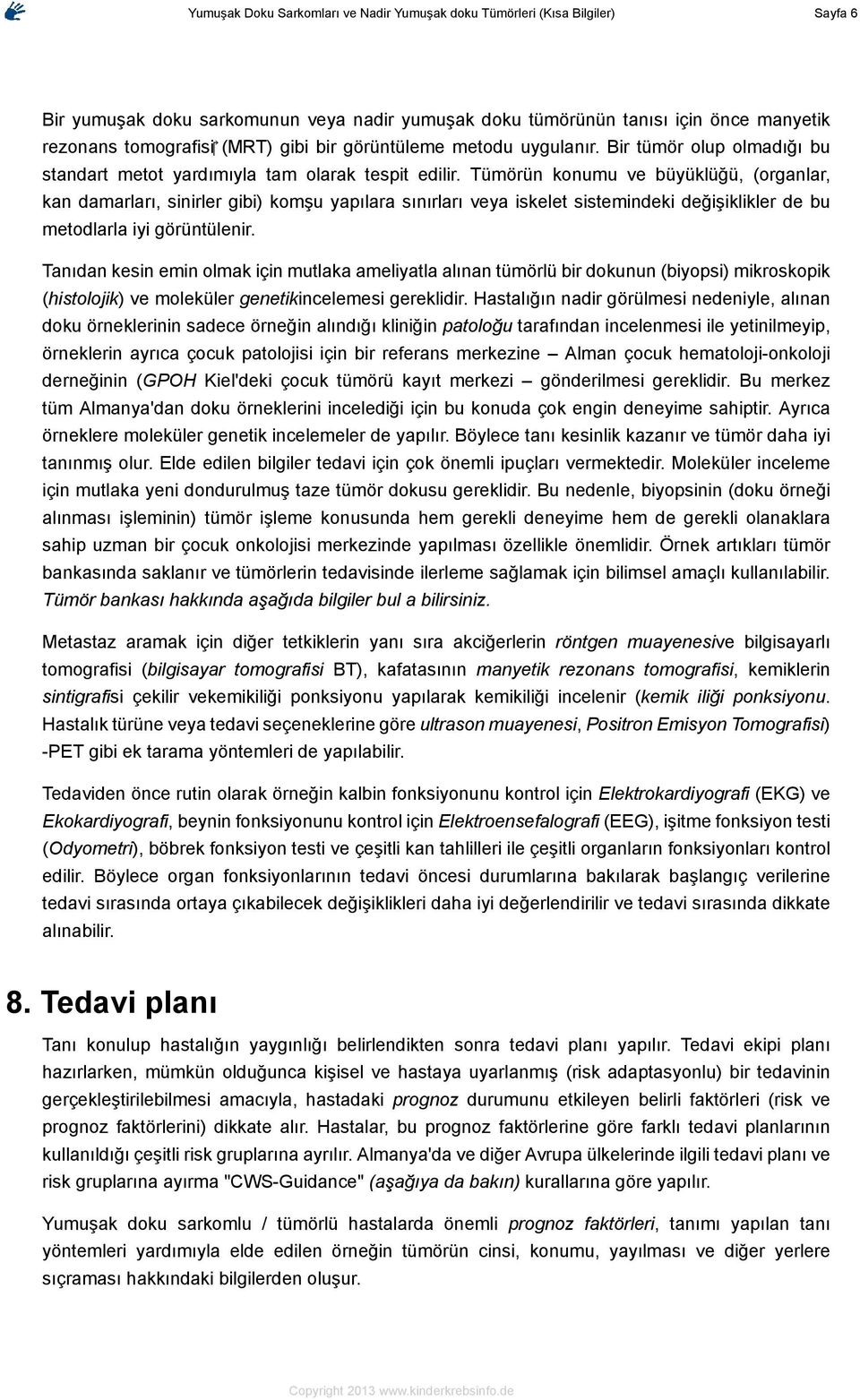 Tümörün konumu ve büyüklüğü, (organlar, kan damarları, sinirler gibi) komşu yapılara sınırları veya iskelet sistemindeki değişiklikler de bu metodlarla iyi görüntülenir.