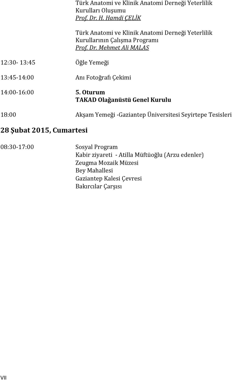Oturum TAKAD Olağanüstü Genel Kurulu 18:00 Akşam Yemeği -Gaziantep Üniversitesi Seyirtepe Tesisleri 28 Şubat 2015, Cumartesi 08:30-17:00
