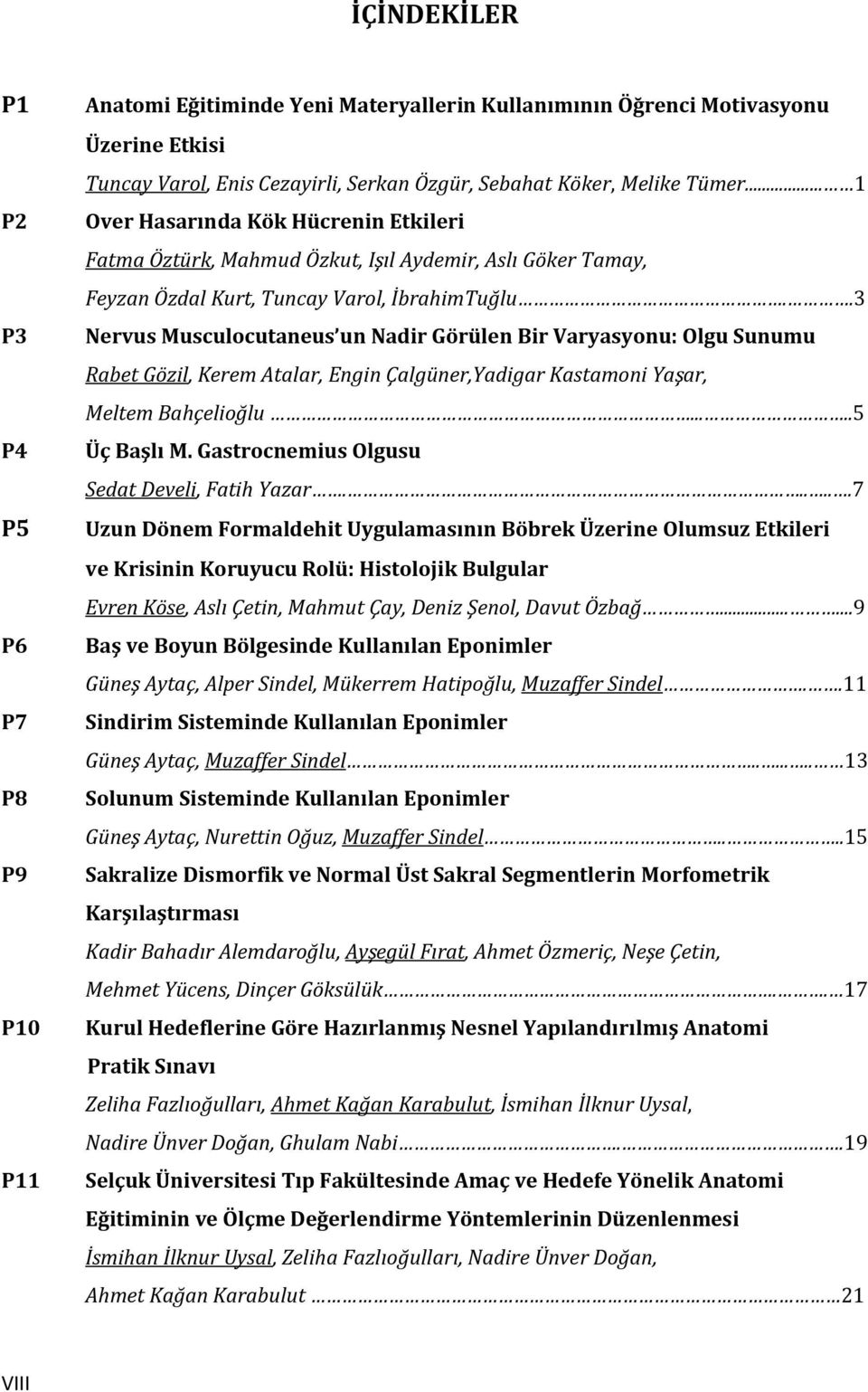 .3 Nervus Musculocutaneus un Nadir Görülen Bir Varyasyonu: Olgu Sunumu Rabet Gözil, Kerem Atalar, Engin Çalgüner,Yadigar Kastamoni Yaşar, Meltem Bahçelioğlu.....5 Üç Başlı M.