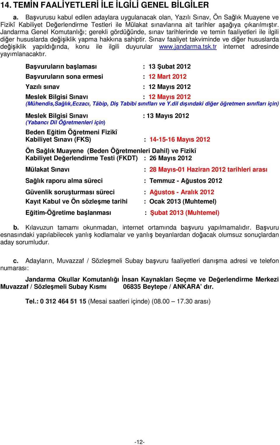 Jandarma Genel Komutanlığı; gerekli gördüğünde, sınav tarihlerinde ve temin faaliyetleri ile ilgili diğer hususlarda değişiklik yapma hakkına sahiptir.