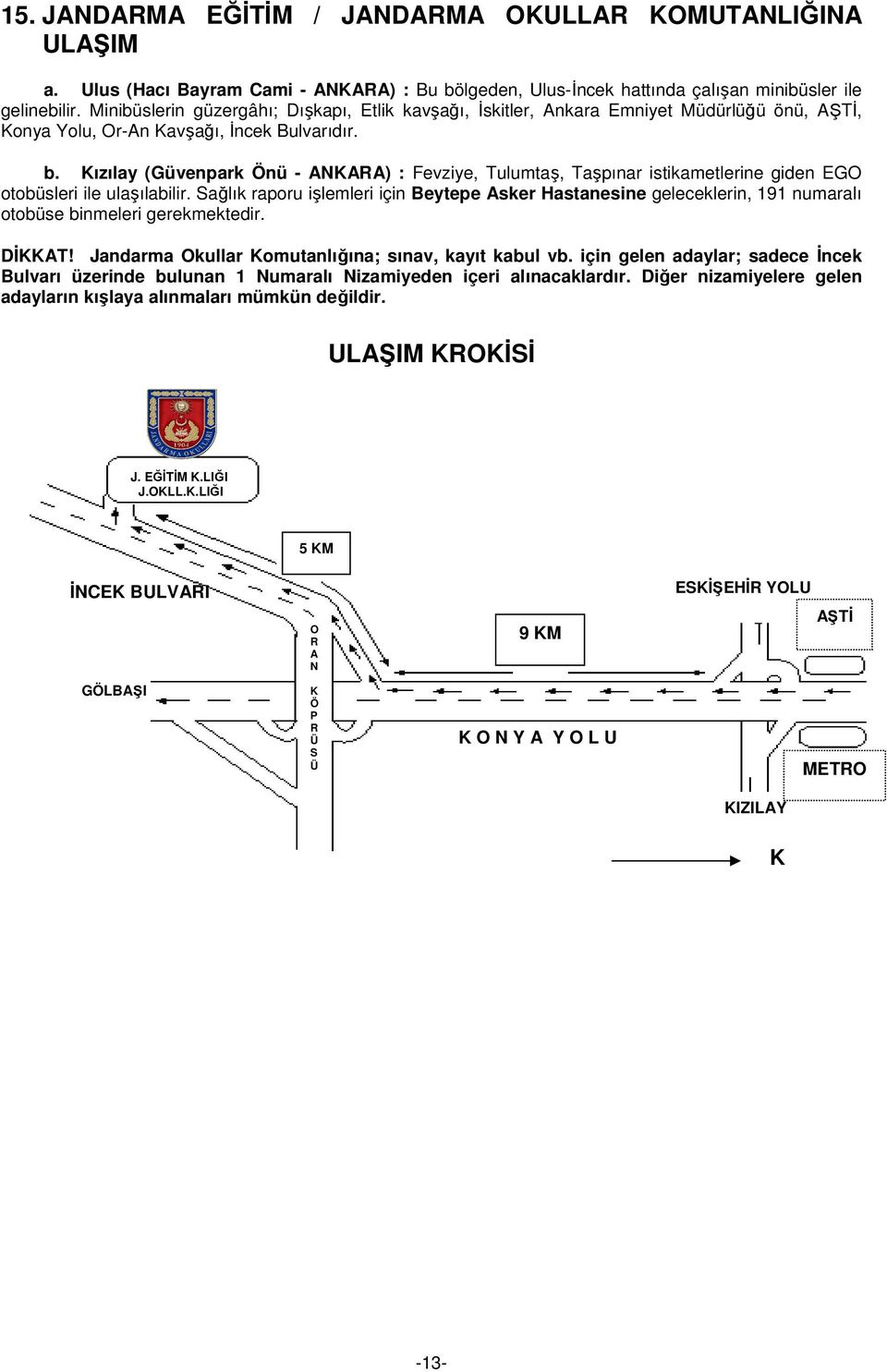 Kızılay (Güvenpark Önü - ANKARA) : Fevziye, Tulumtaş, Taşpınar istikametlerine giden EGO otobüsleri ile ulaşılabilir.