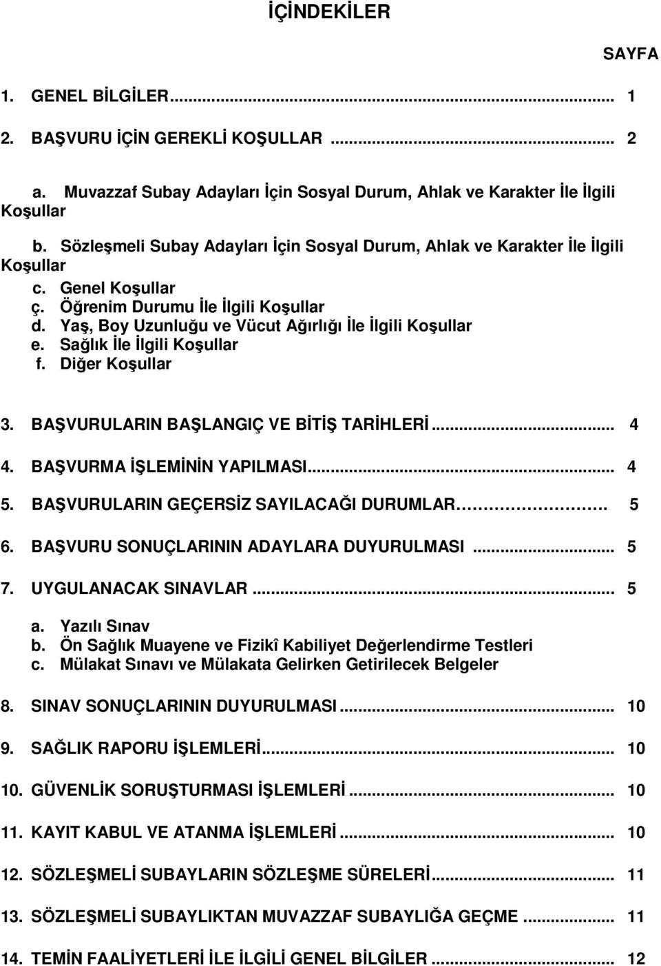 Sağlık İle İlgili Koşullar f. Diğer Koşullar 3. BAŞVURULARIN BAŞLANGIÇ VE BİTİŞ TARİHLERİ... 4 4. BAŞVURMA İŞLEMİNİN YAPILMASI... 4 5. BAŞVURULARIN GEÇERSİZ SAYILACAĞI DURUMLAR. 5 6.