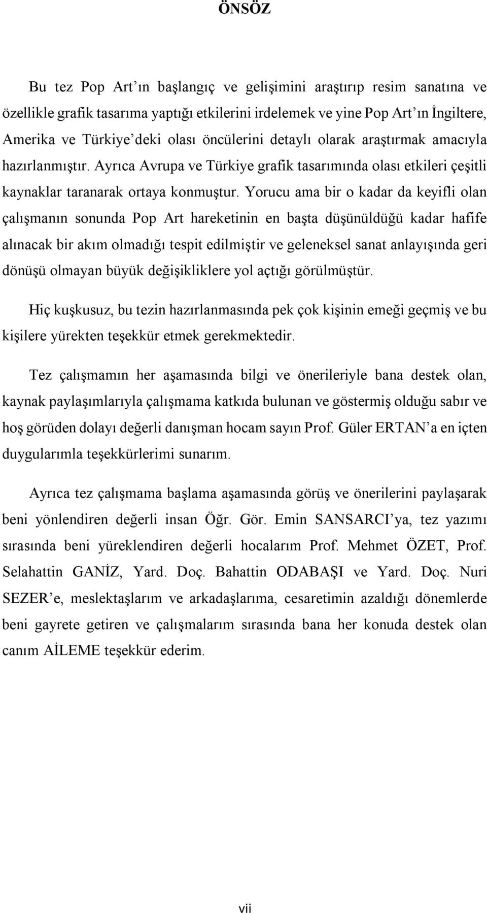 Yorucu ama bir o kadar da keyifli olan çalışmanın sonunda Pop Art hareketinin en başta düşünüldüğü kadar hafife alınacak bir akım olmadığı tespit edilmiştir ve geleneksel sanat anlayışında geri