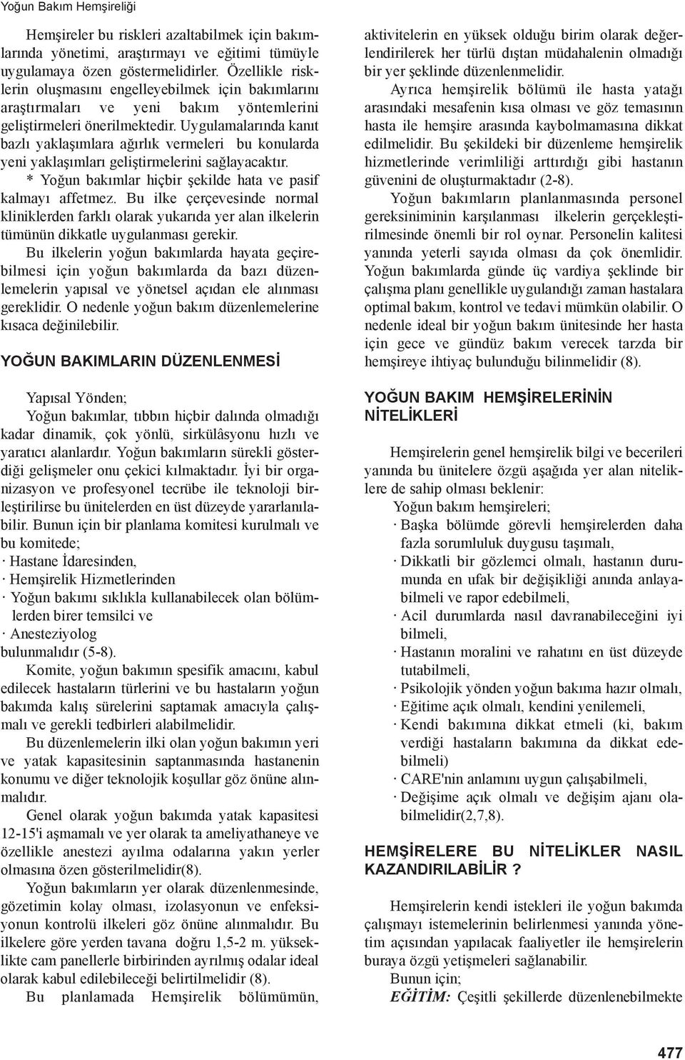 Uygulamalarında kanıt bazlı yaklaşımlara ağırlık vermeleri bu konularda yeni yaklaşımları geliştirmelerini sağlayacaktır. * Yoğun bakımlar hiçbir şekilde hata ve pasif kalmayı affetmez.