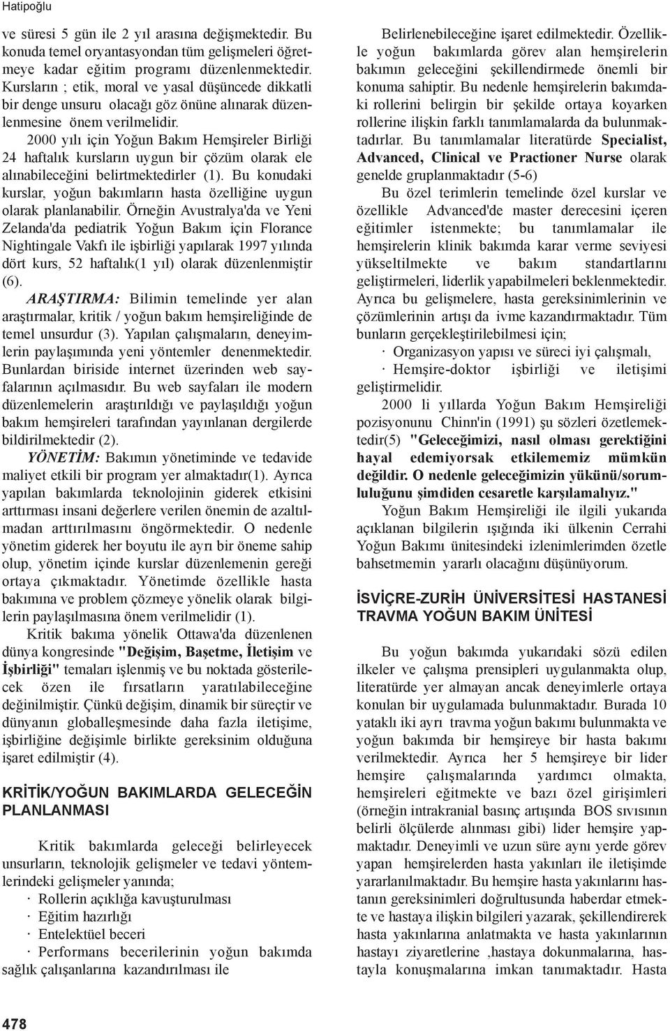 2000 yılı için Yoğun Bakım Hemşireler Birliği 24 haftalık kursların uygun bir çözüm olarak ele alınabileceğini belirtmektedirler (1).