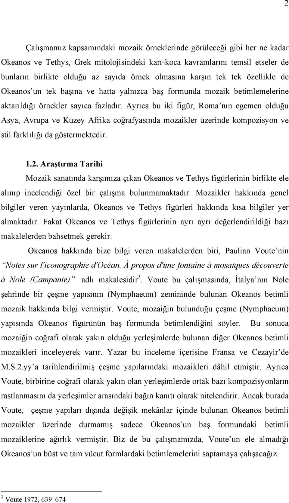 Ayrıca bu iki figür, Roma nın egemen olduğu Asya, Avrupa ve Kuzey Afrika coğrafyasında mozaikler üzerinde kompozisyon ve stil farklılığı da göstermektedir. 1.2.